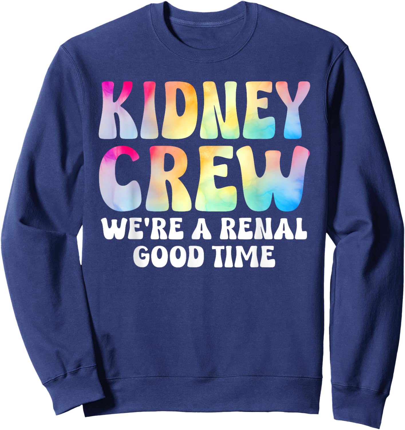 Kidney Crew Shirt Tie Dye Dialysis Nurse Tech Renal Good Sweatshirt - Sweatshirt | Navy