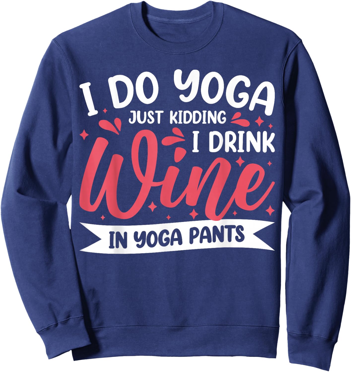 I Do Yoga Just Kidding I Drink Wine In Yoga Pants Sweatshirt - Sweatshirt | Navy