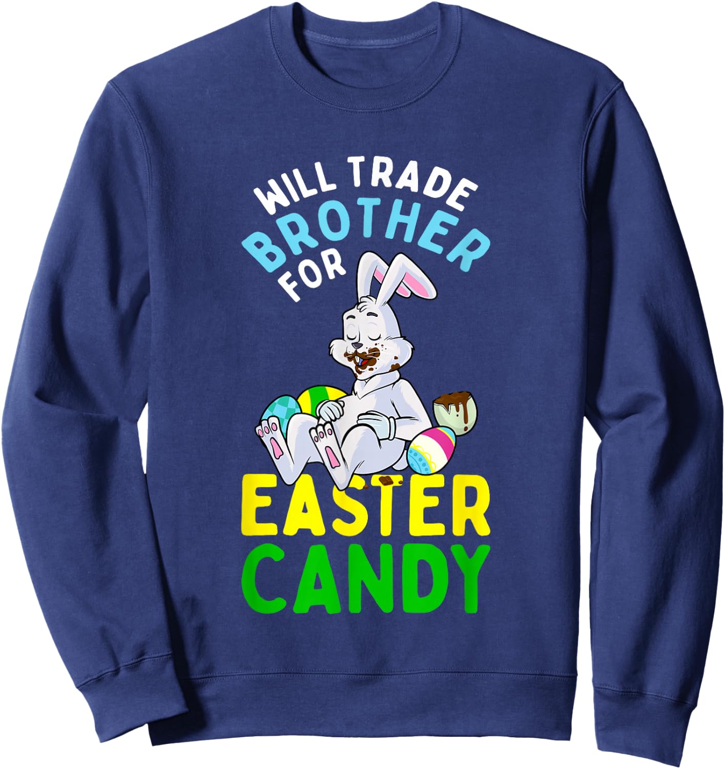 Bunny Eat Chocolate Eggs Will Trade Brother For Easter Candy Sweatshirt - Sweatshirt | Navy