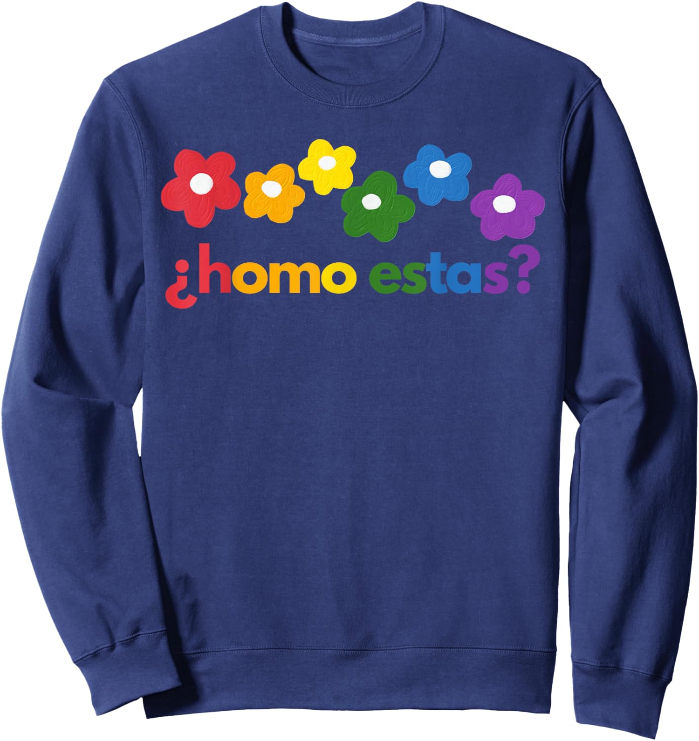 Gay Pride Month Homo Estas? Rainbow Flowers Spanish Mexican Sweatshirt - Sweatshirt | Navy