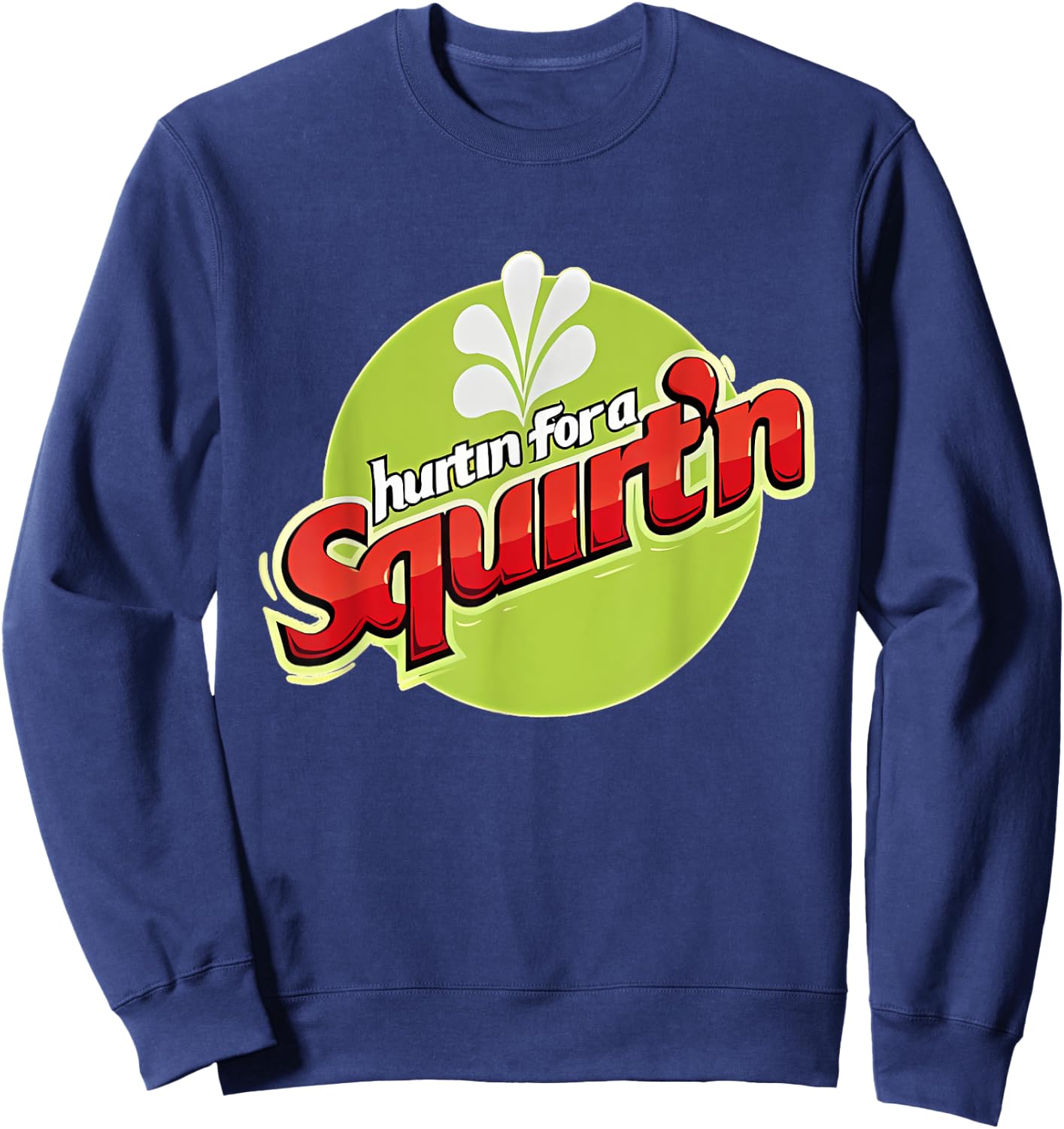 Hurtin' For A Squirtin' Funny Sweatshirt - Sweatshirt | Navy