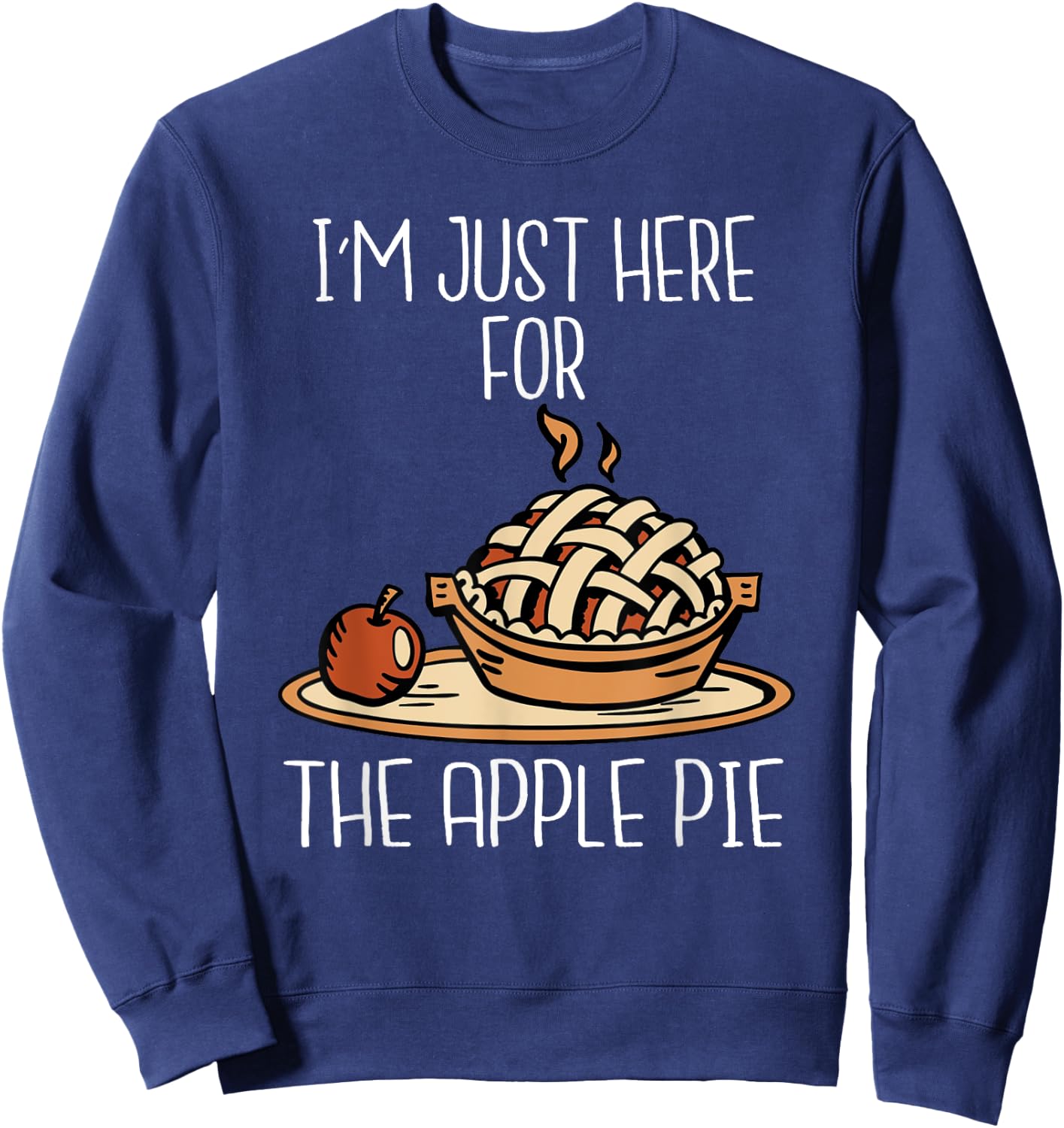 I'm Just Here For The Apple Pie Shirt Funny Thanksgiving Pie Sweatshirt - Sweatshirt | Navy