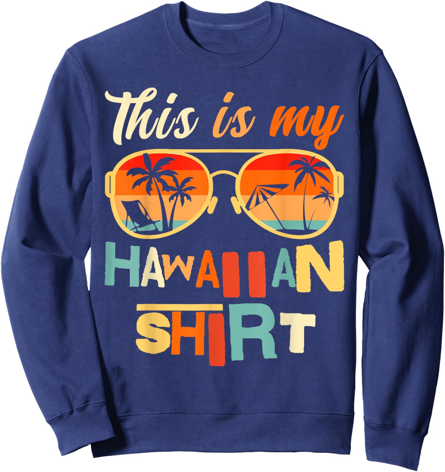 This Is My Hawaiian Shirt Tropical Luau Costume Party Sweatshirt - Sweatshirt | Navy