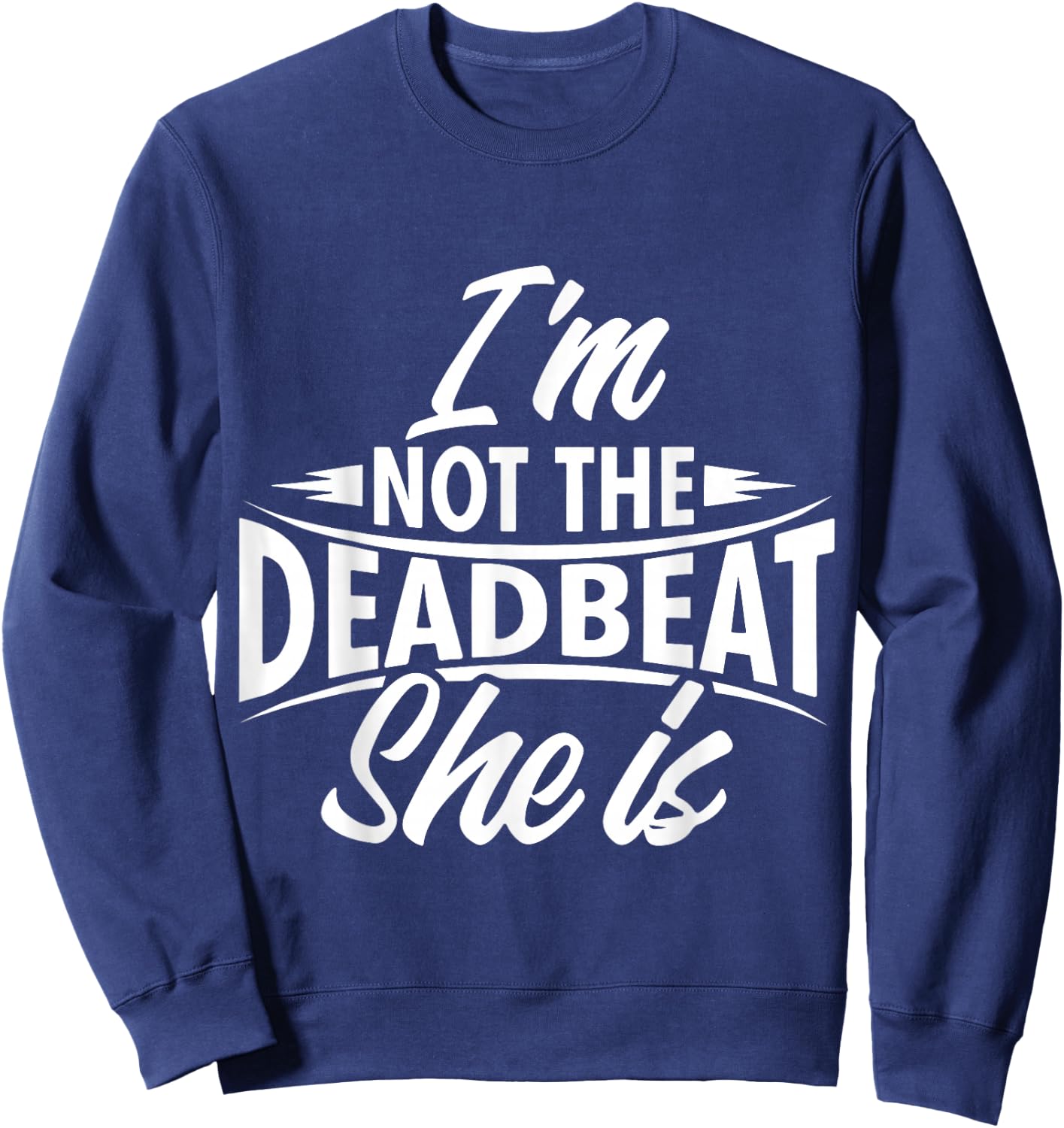 Funny Deadbeat Dad I'm Not The Deadbeat She is Father's Day Sweatshirt - Sweatshirt | Navy