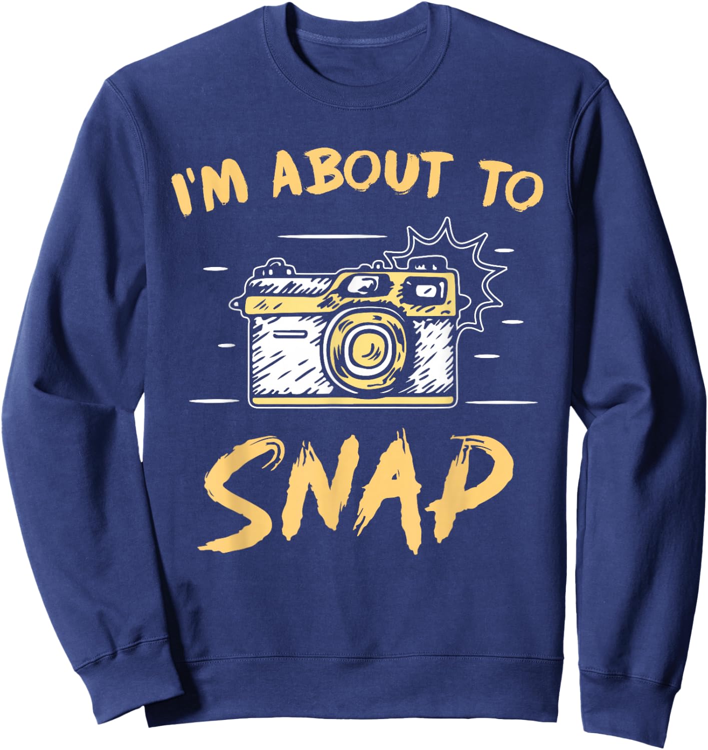I'm About To Snap Job Photographer Camera Photography Sweatshirt - Sweatshirt | Navy