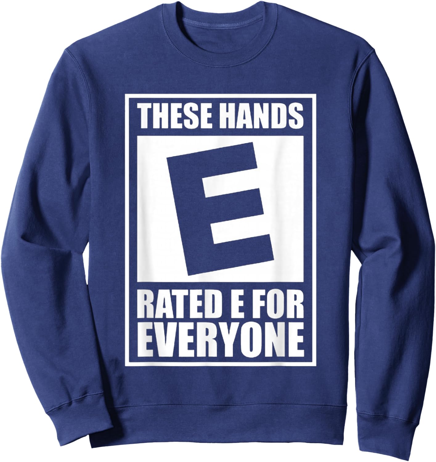 These Hands Are Rated E for Everyone Sweatshirt - Sweatshirt | Navy
