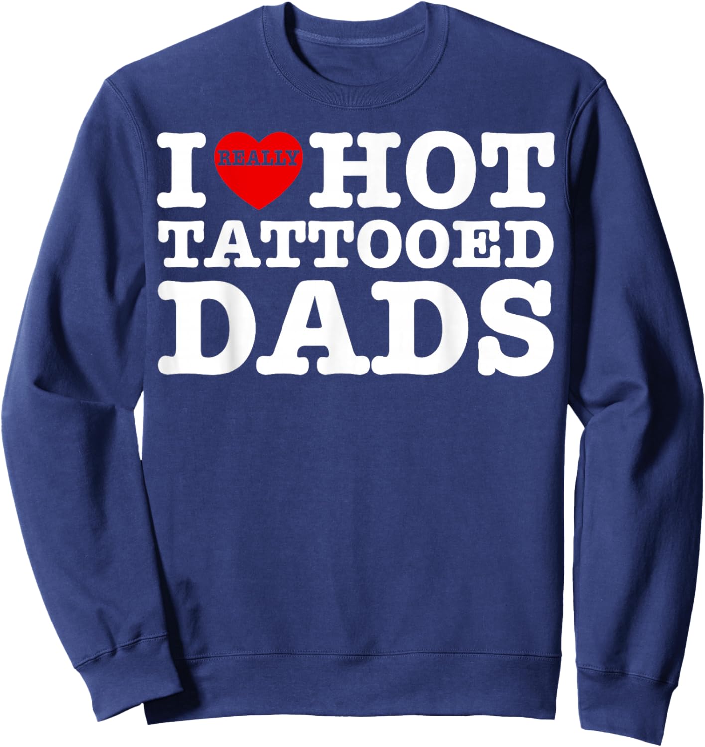 Funny I Love Hot Tattooed Dads Heart Fathers Day Men Women Sweatshirt - Sweatshirt | Navy