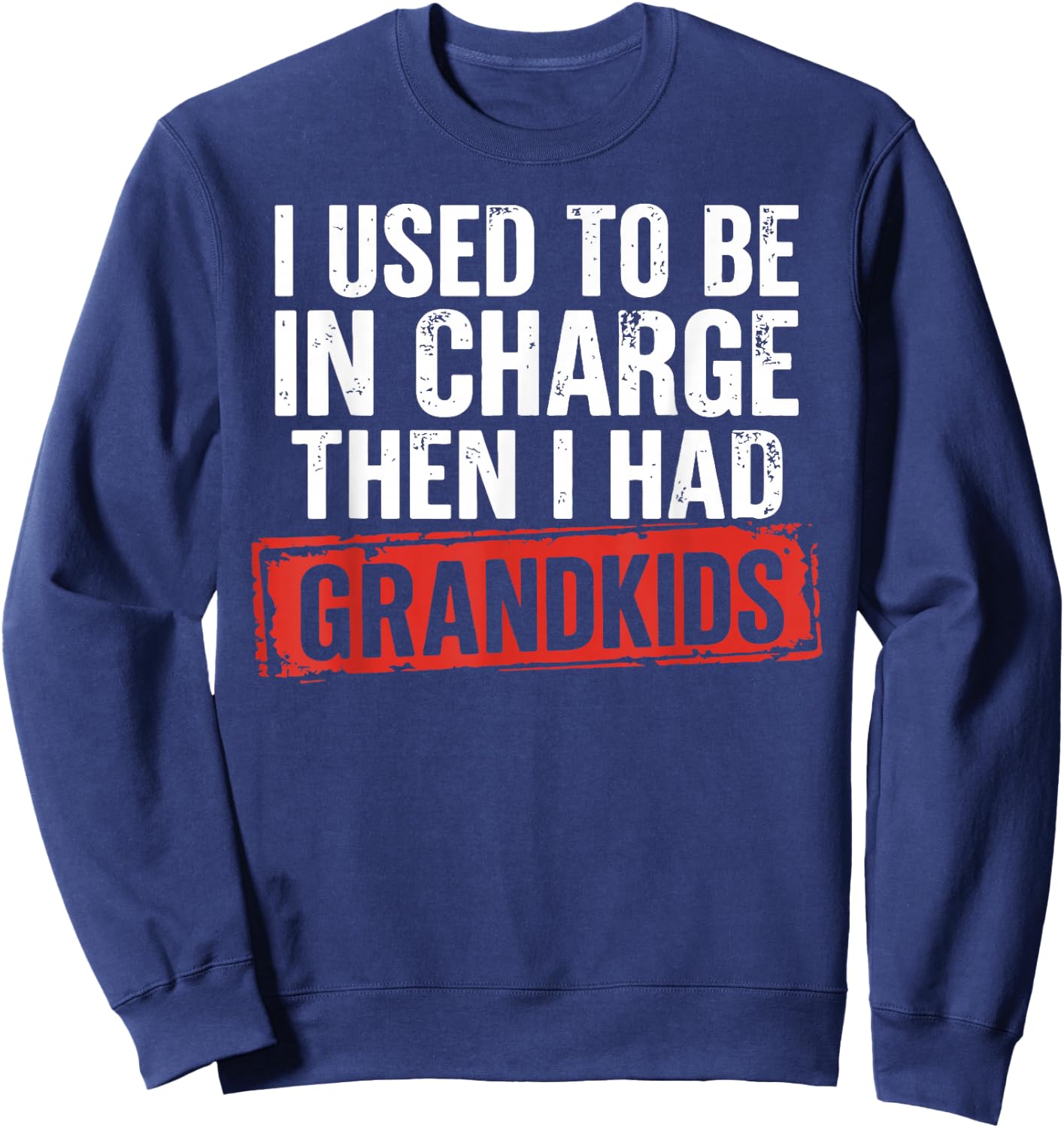 I Used to Be in Charge Then I Had Grandkids Funny Grandpa Sweatshirt - Sweatshirt | Navy