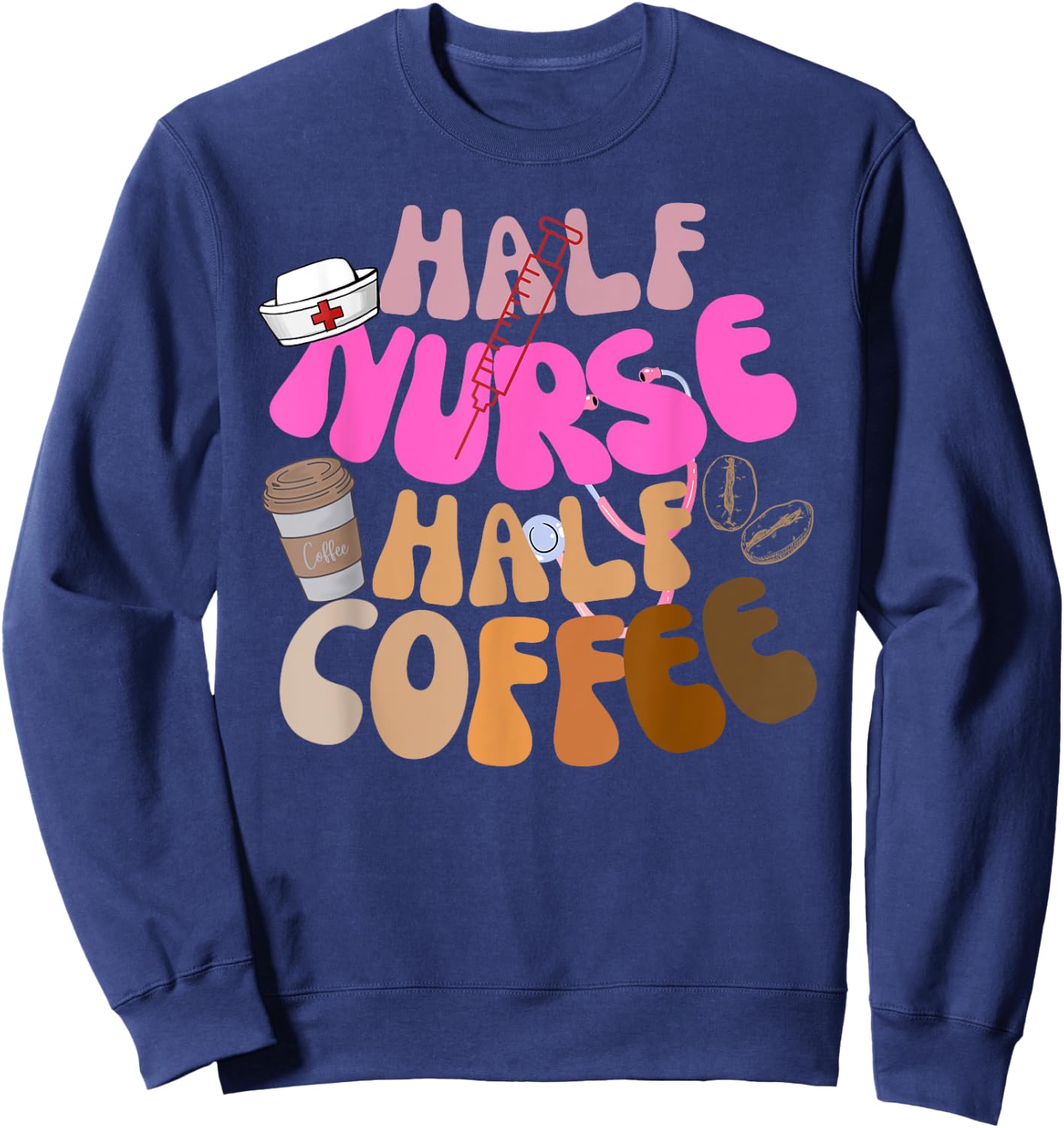 Half Nurse Half Coffee RN LPN Funny Quote Nursing Gifts Idea Sweatshirt - Sweatshirt | Navy