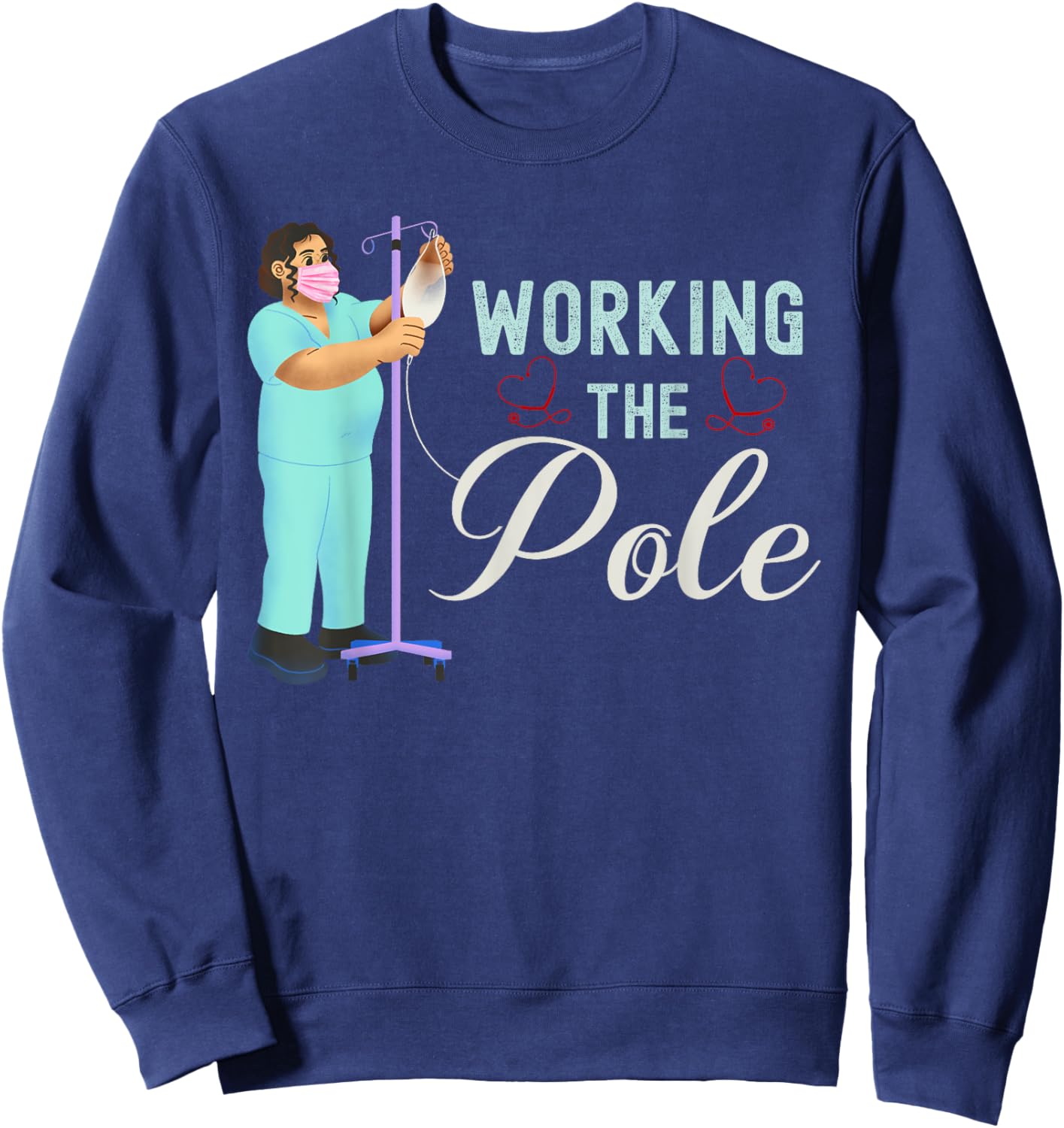 Working The Pole Nurse Medical Nursing Profession Humor Sweatshirt - Sweatshirt | Navy