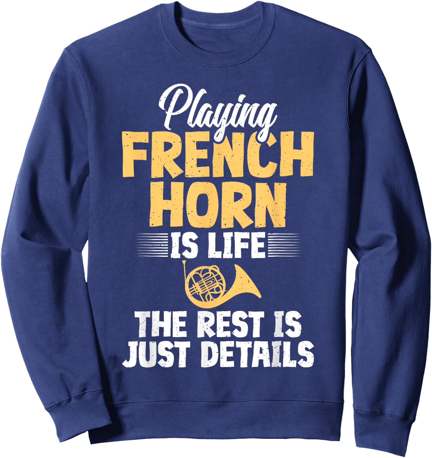 Playing French Horn is Life the Rest is Details French Horn Sweatshirt - Sweatshirt | Navy