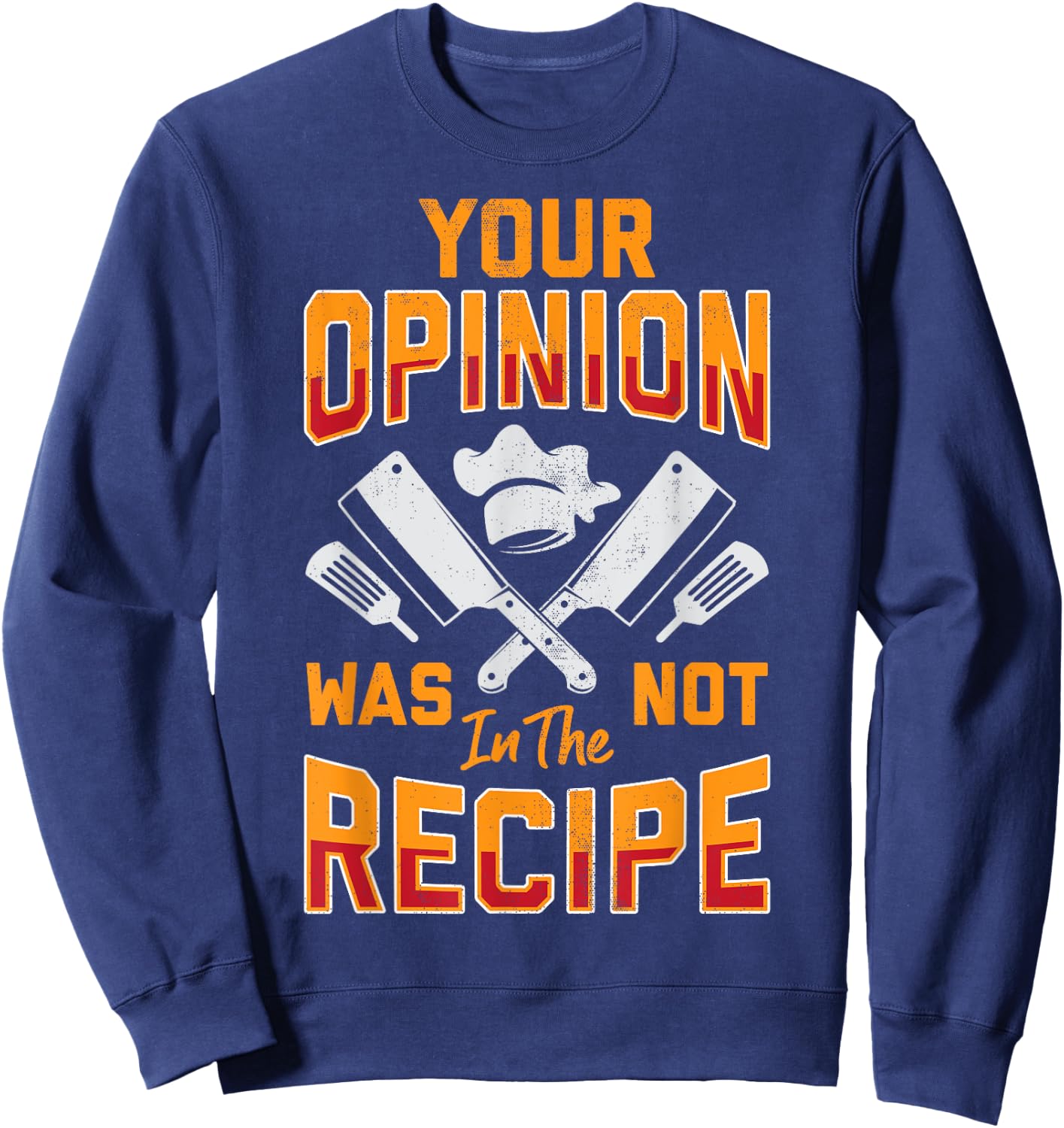 Chef Your Opinion Was Not In The Recipe Funny Cook Cooking Sweatshirt - Sweatshirt | Navy