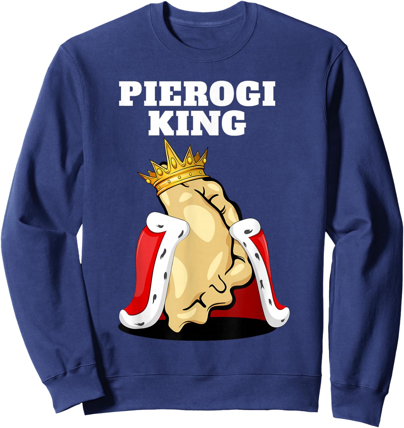 Pierogi King | Pierogi Lover Shirt | Polish Pierogi Sweatshirt - Sweatshirt | Navy