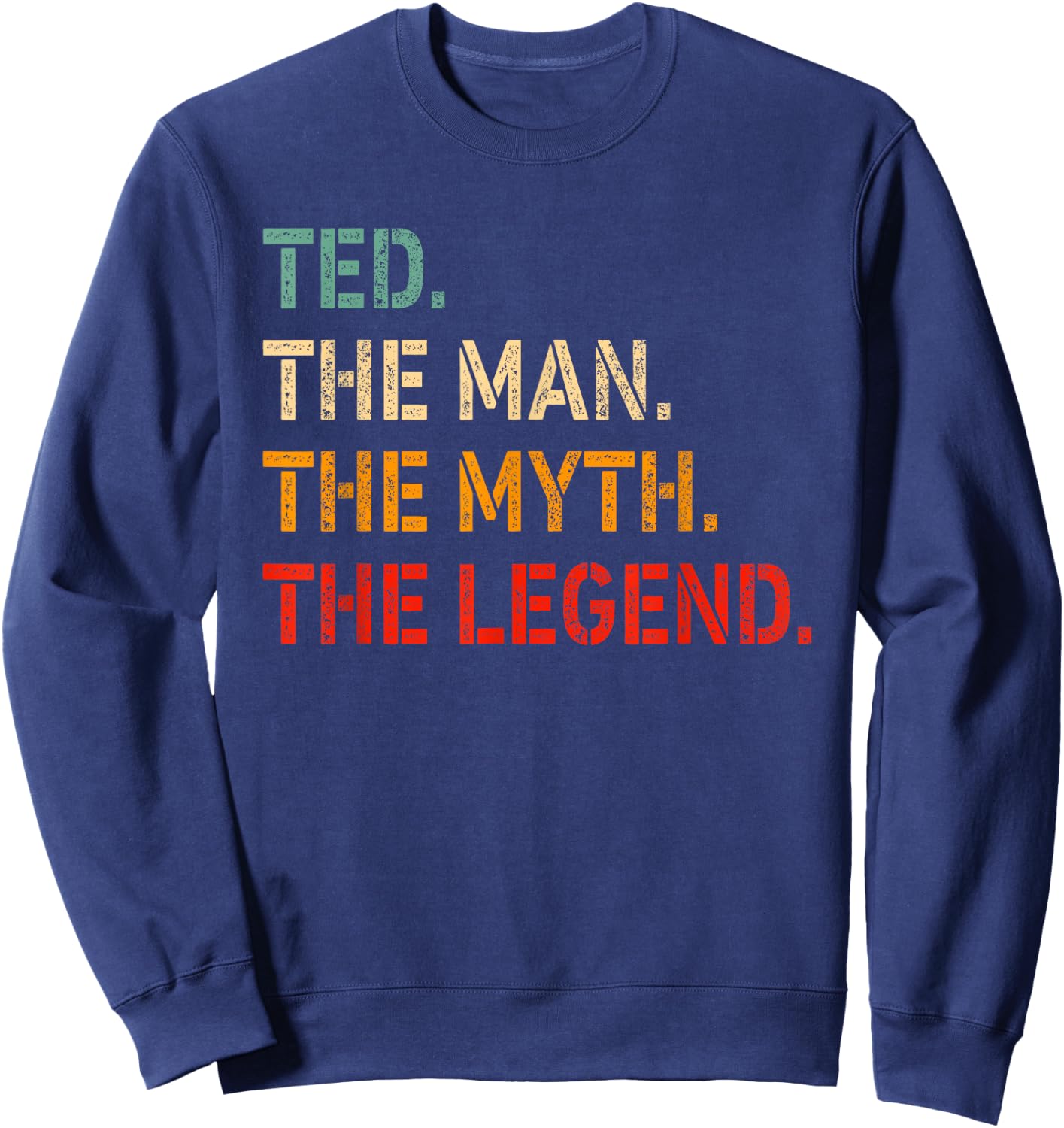 Ted The Man The Myth The Legend Shirt Funny Idea Ted Sweatshirt - Sweatshirt | Navy