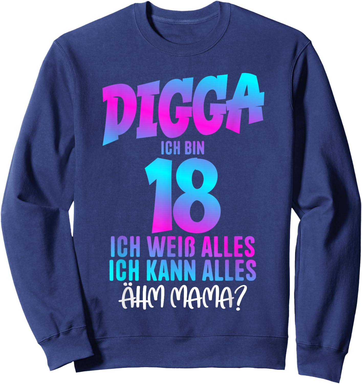 18th Birthday Digga I Am 18 Ich Weiß Alles Ähm Mama? , black Sweatshirt - Sweatshirt | Navy