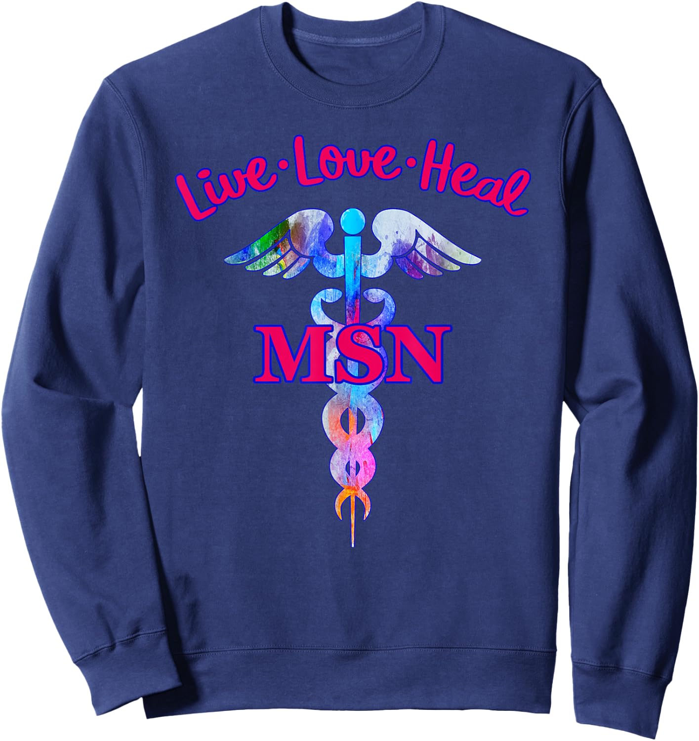 Live Love Heal MSN Master Of Science Nursing Caduceus Symbol Sweatshirt - Sweatshirt | Navy