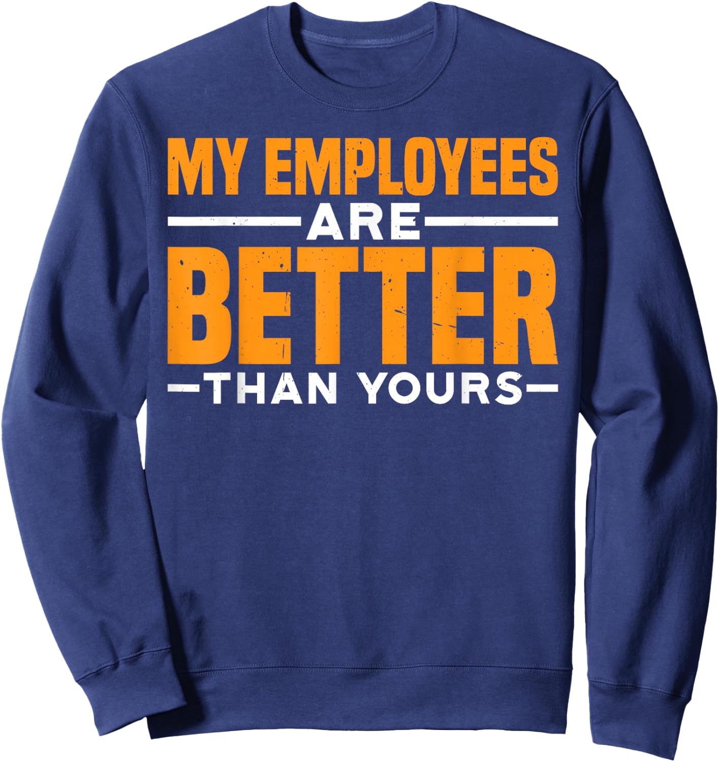 My Employees Are Better Than Yours Boss Office Pride Sweatshirt - Sweatshirt | Navy