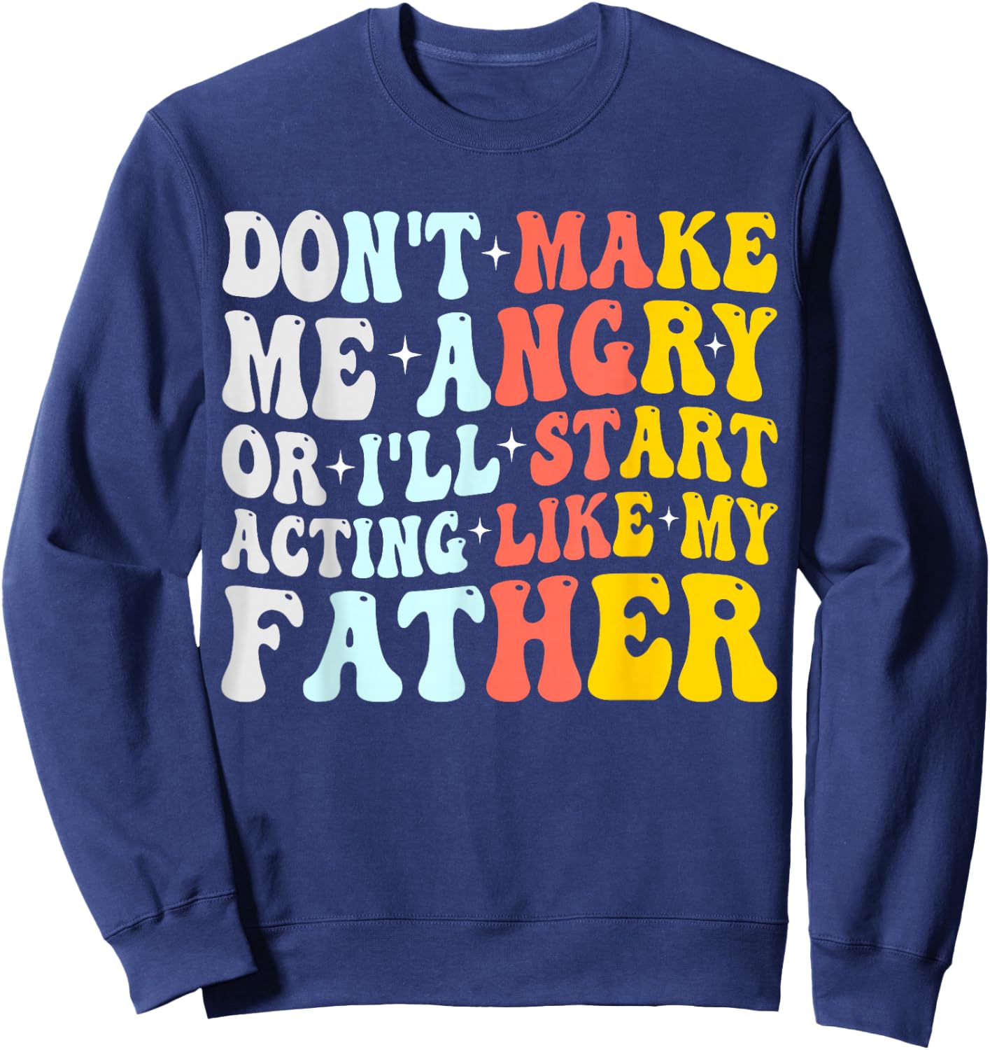 Don’t Make Me Angry Or I’ll Act Like My father Funny Dad Sweatshirt - Sweatshirt | Navy