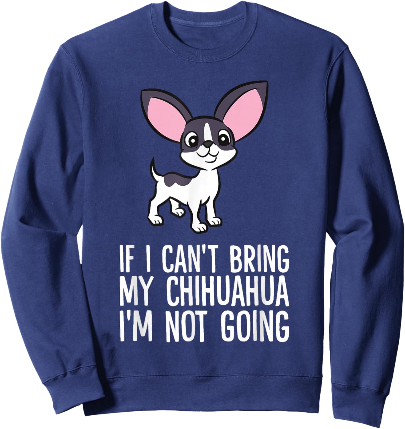 If I Can't Bring My Chihuahua I'm Not Going Sweatshirt - Sweatshirt | Navy