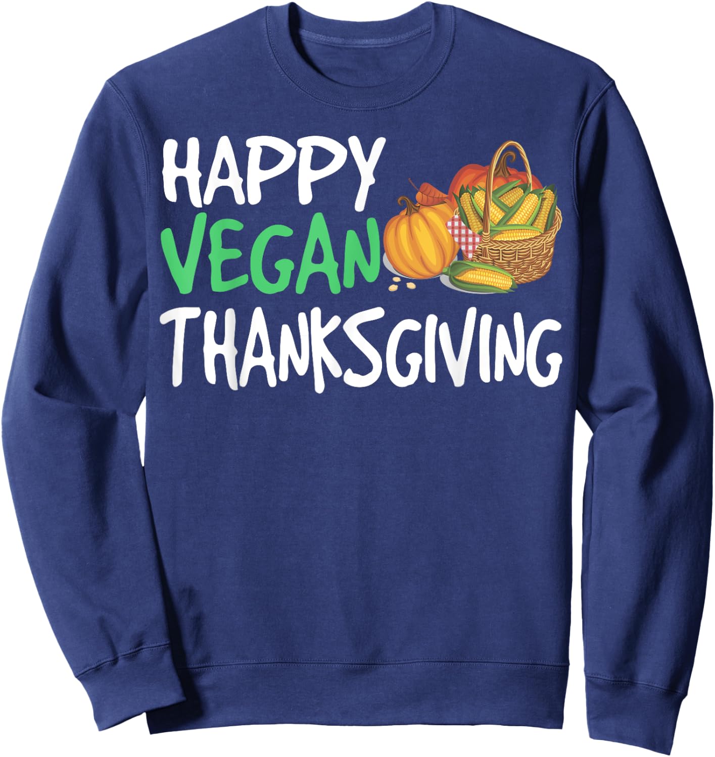 Happy Vegan Thanksgiving Funny Turkey Day Sweatshirt - Sweatshirt | Navy