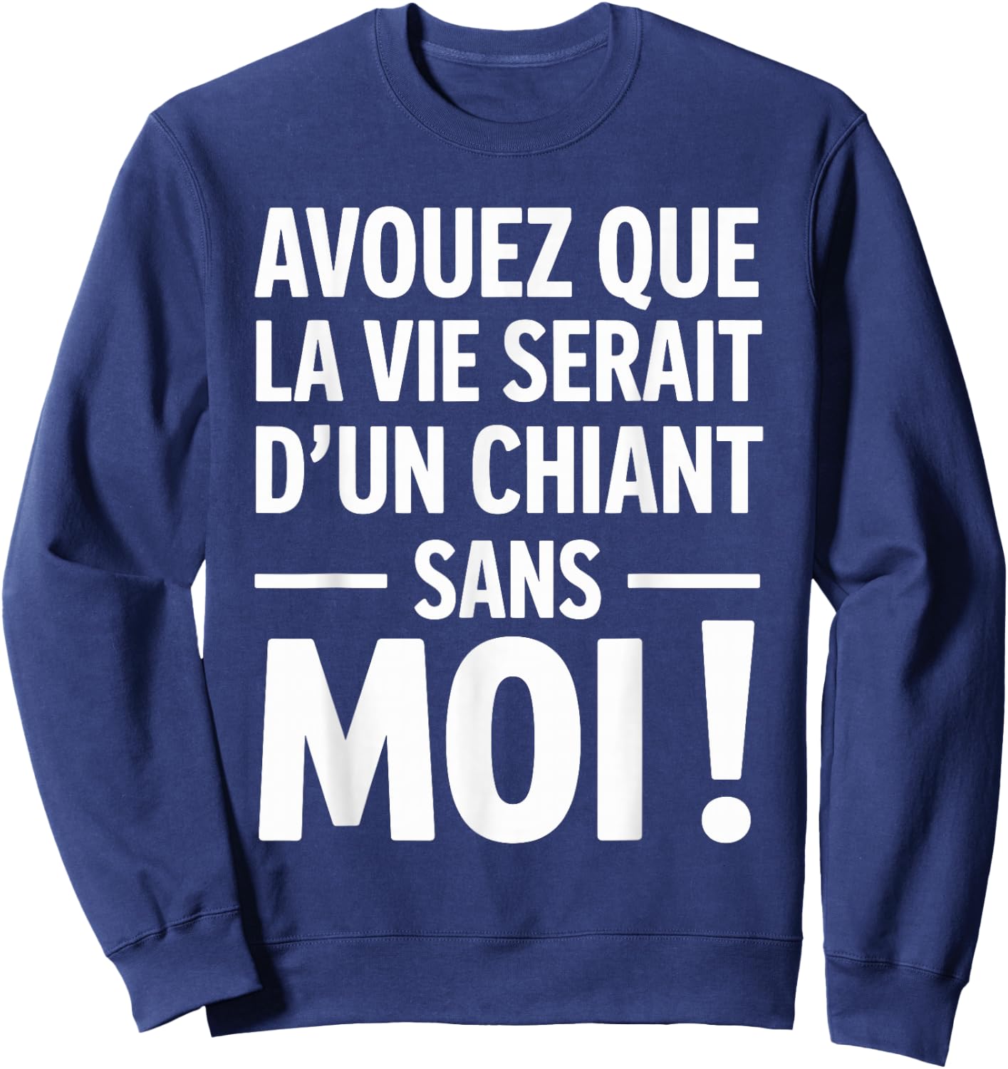 Admit That La Vie Serait D'Un Chiant sans Moi Humour Beauf Sweatshirt - Sweatshirt | Navy