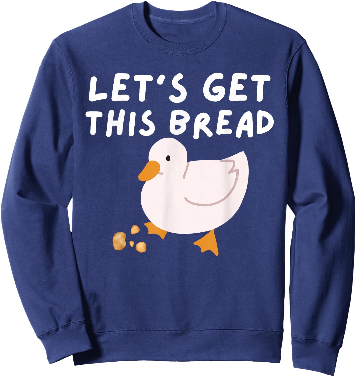 Let's Get This Bread - Duck Humor - Funny Duck Pun Meme Sweatshirt - Sweatshirt | Navy