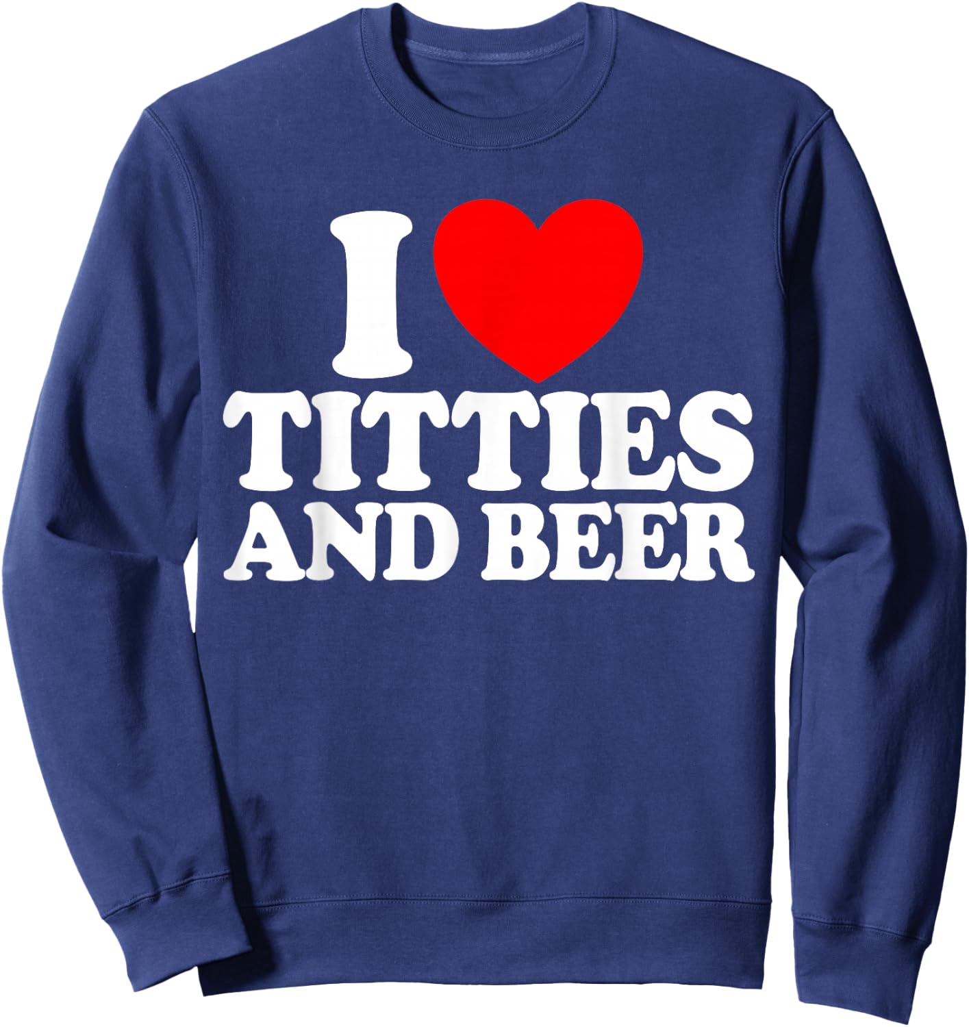I Love Titties And Beer Funny Men's I Love Titties And Beer Sweatshirt - Sweatshirt | Navy