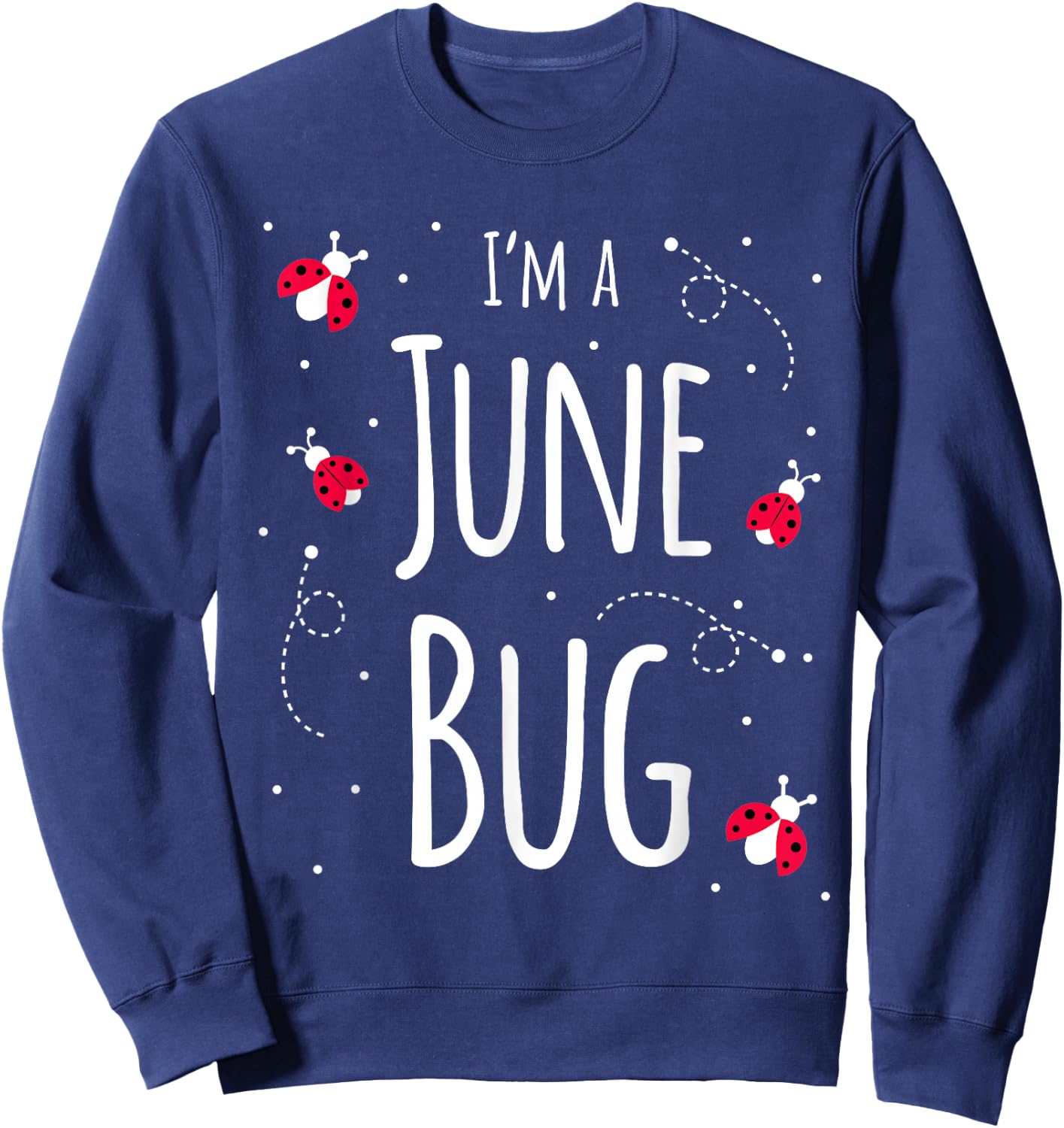 I'm a June Bug Cute Lady Bug Lover Insect Mom June Birthday Sweatshirt - Sweatshirt | Navy