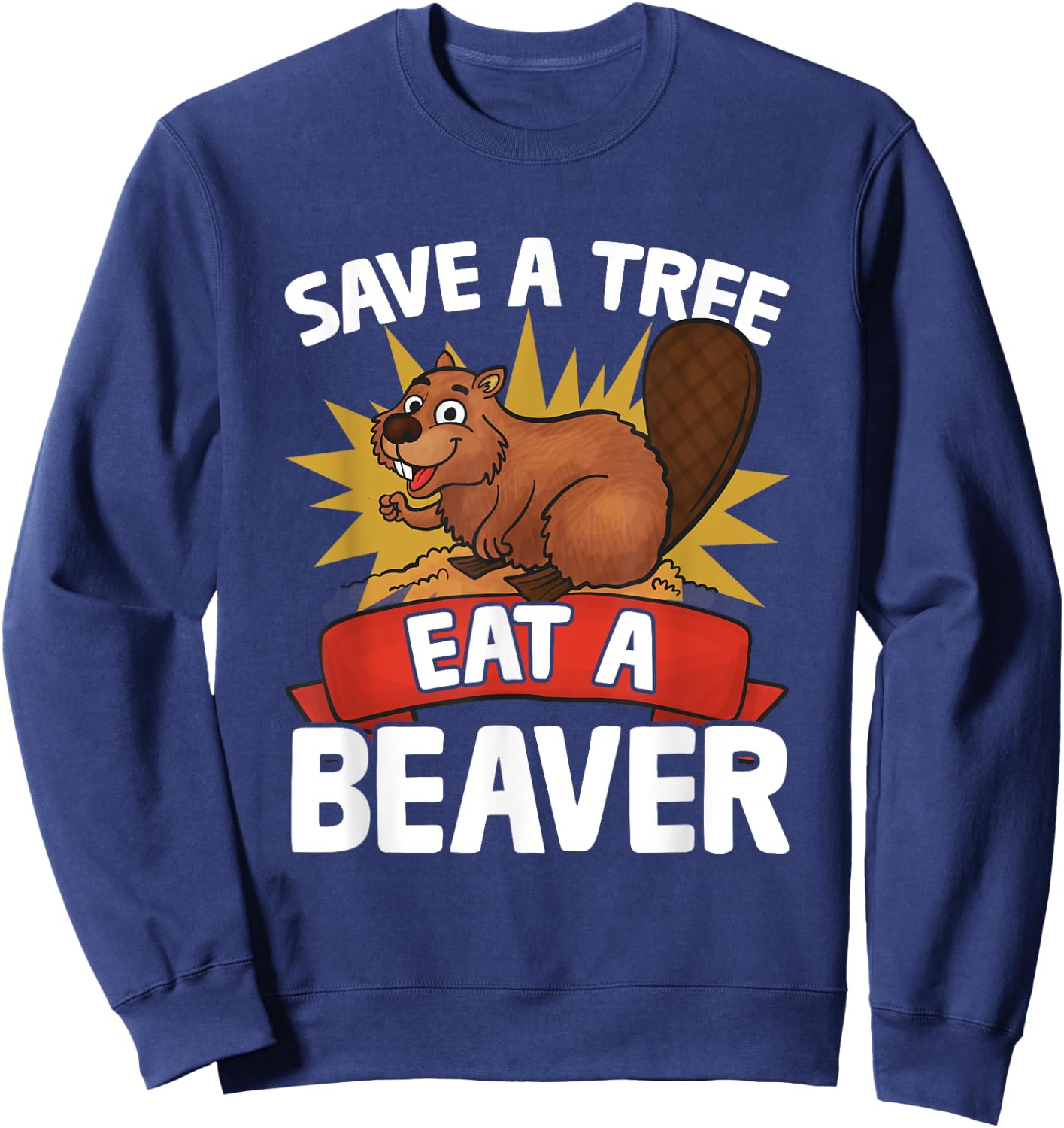 Funny Beaver Lover Pun Humor Animal Save A Tree Eat A Beaver Sweatshirt - Sweatshirt | Navy
