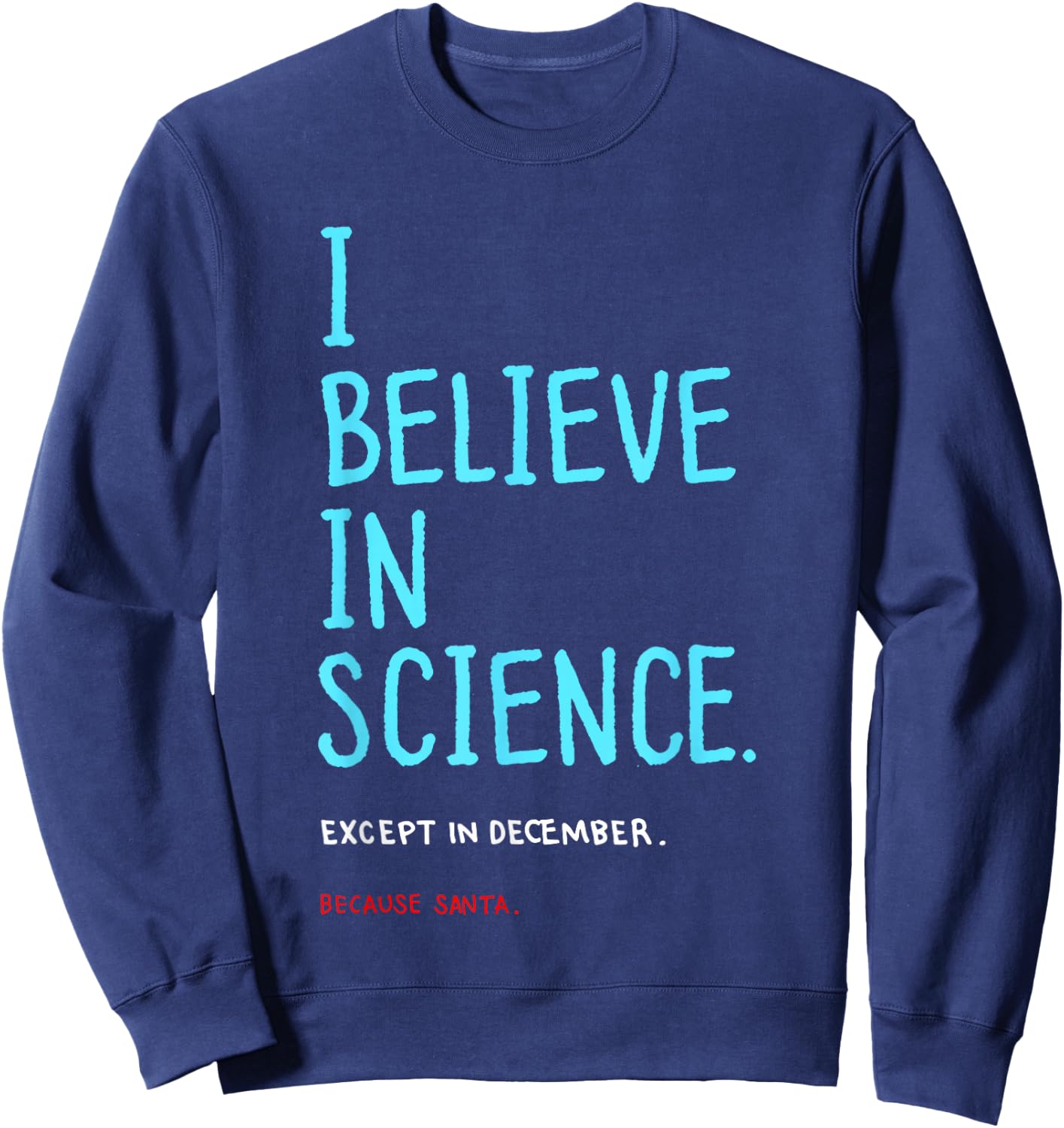 I Believe in Science Except in December Because Santa Letter Sweatshirt - Sweatshirt | Navy