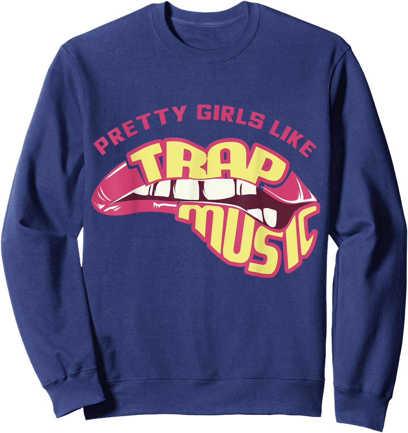 Pretty Girls Like Trap Music, Trap Music , Hip Hip, EDM Sweatshirt - Sweatshirt | Navy