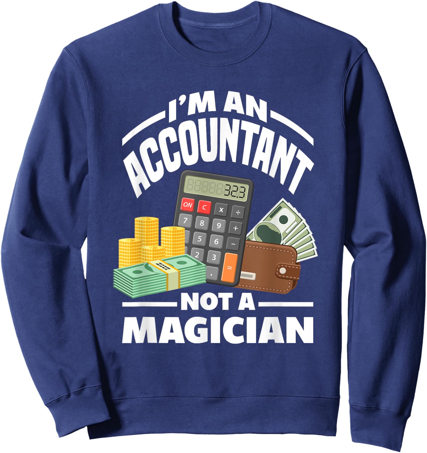 I'm An Accountant Not A Magician Funny Accountant Sweatshirt - Sweatshirt | Navy