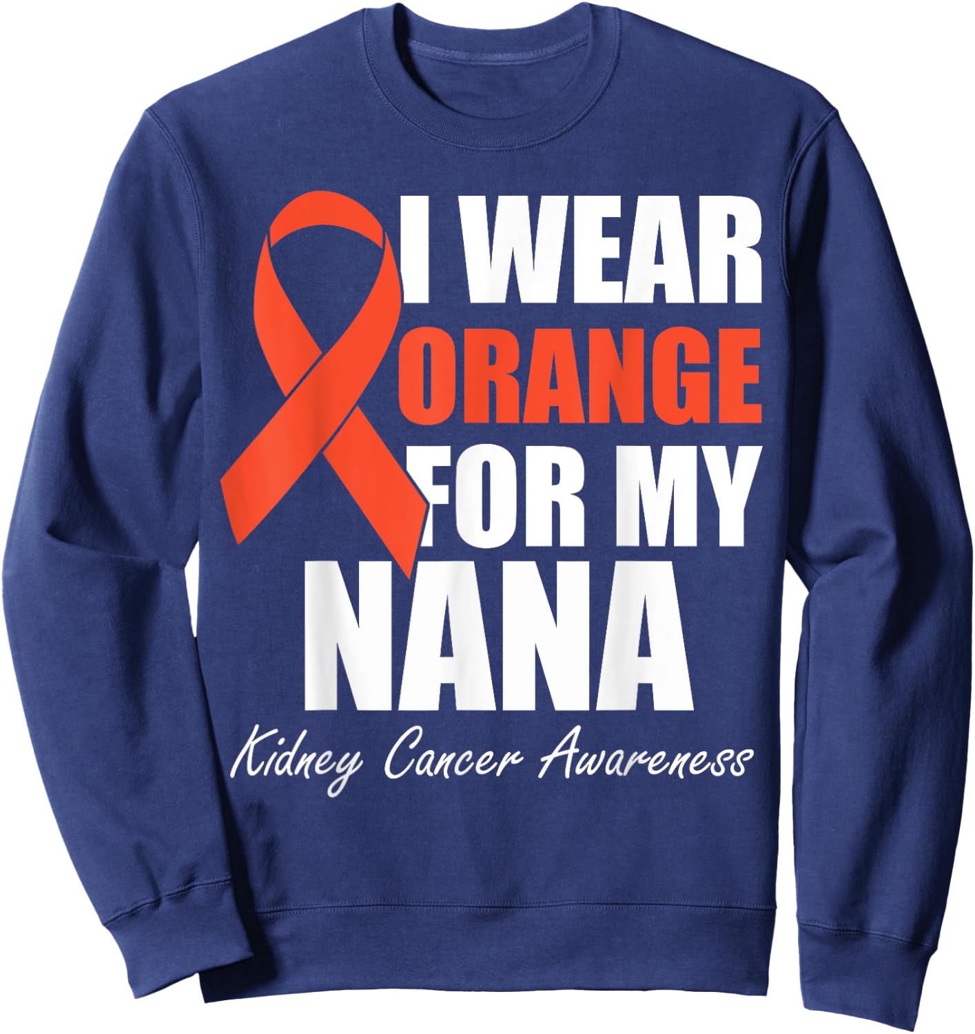 I Wear Orange For My Nana Kidney Cancer Awareness Sweatshirt - Sweatshirt | Navy