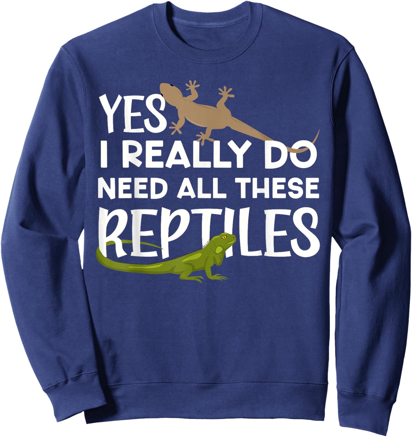 Funny Reptile Lover Yes I Really Do Need All These Reptiles Sweatshirt - Sweatshirt | Navy
