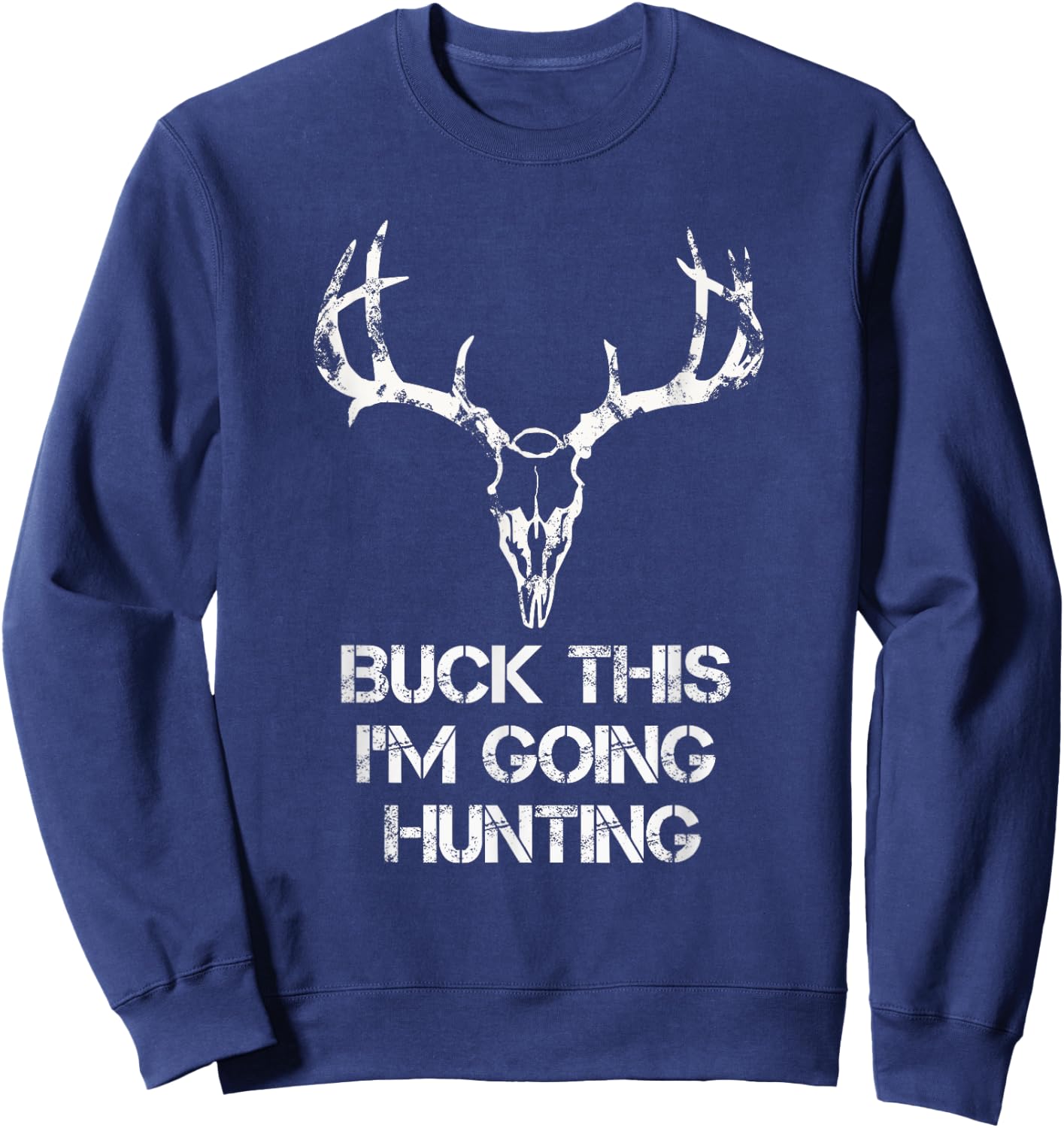 Buck This I'm Going Hunting T shirt - Deer Skull shirt Sweatshirt - Sweatshirt | Navy