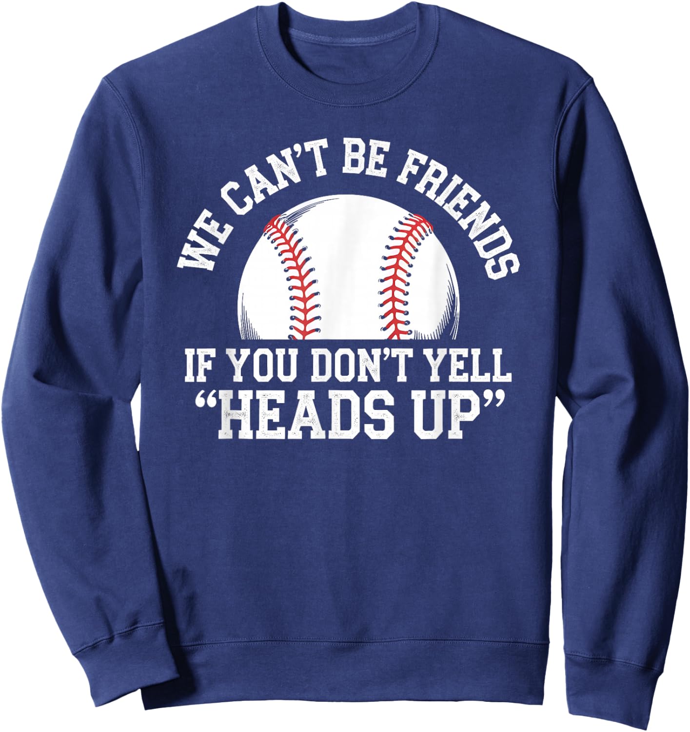 We Can't Be Friends If You Don't Yell Heads Up Baseball Sweatshirt - Sweatshirt | Navy