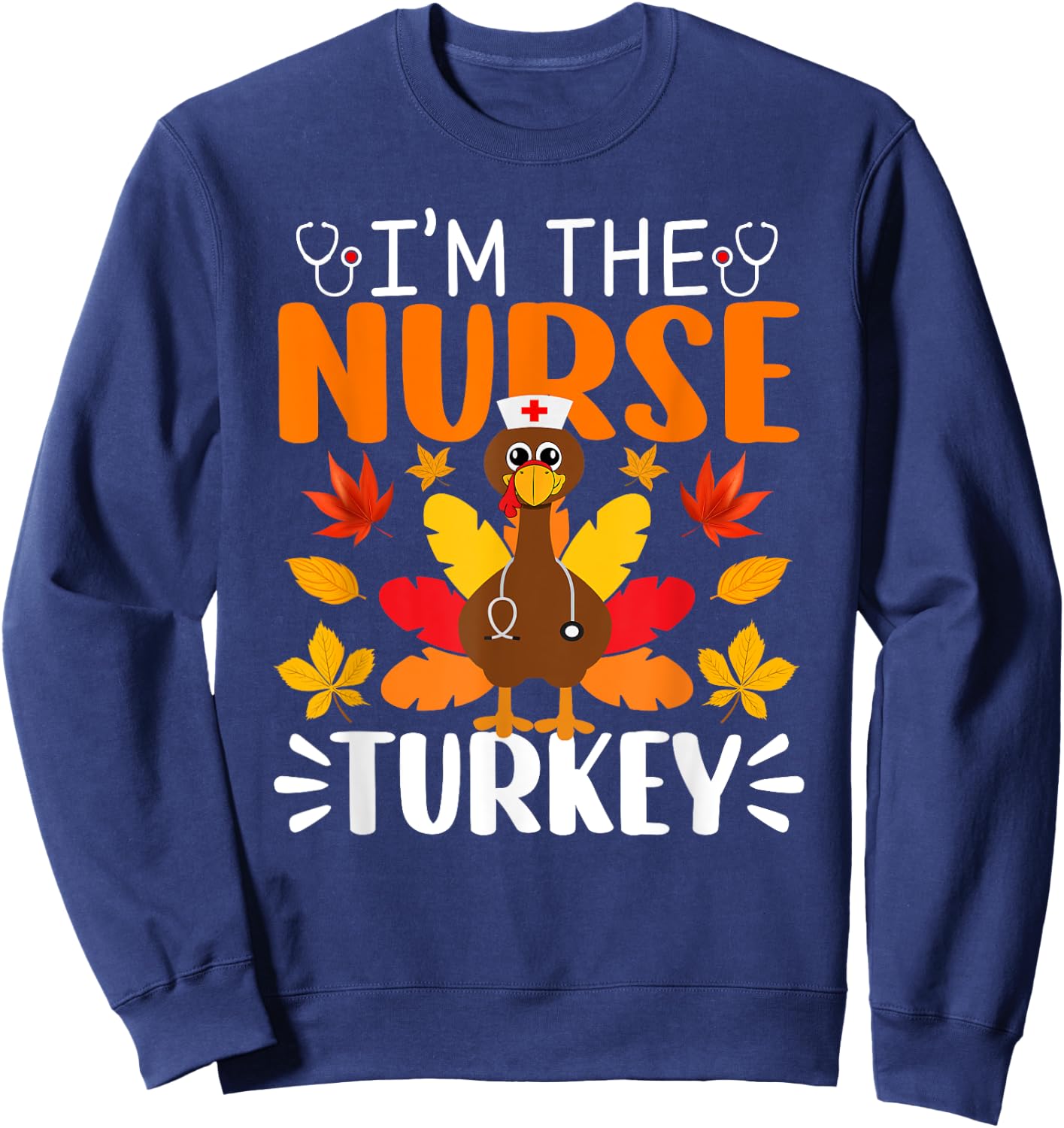 I'm The Nurse Turkey Shirt Funny Nurse Thanksgiving Sweatshirt - Sweatshirt | Navy
