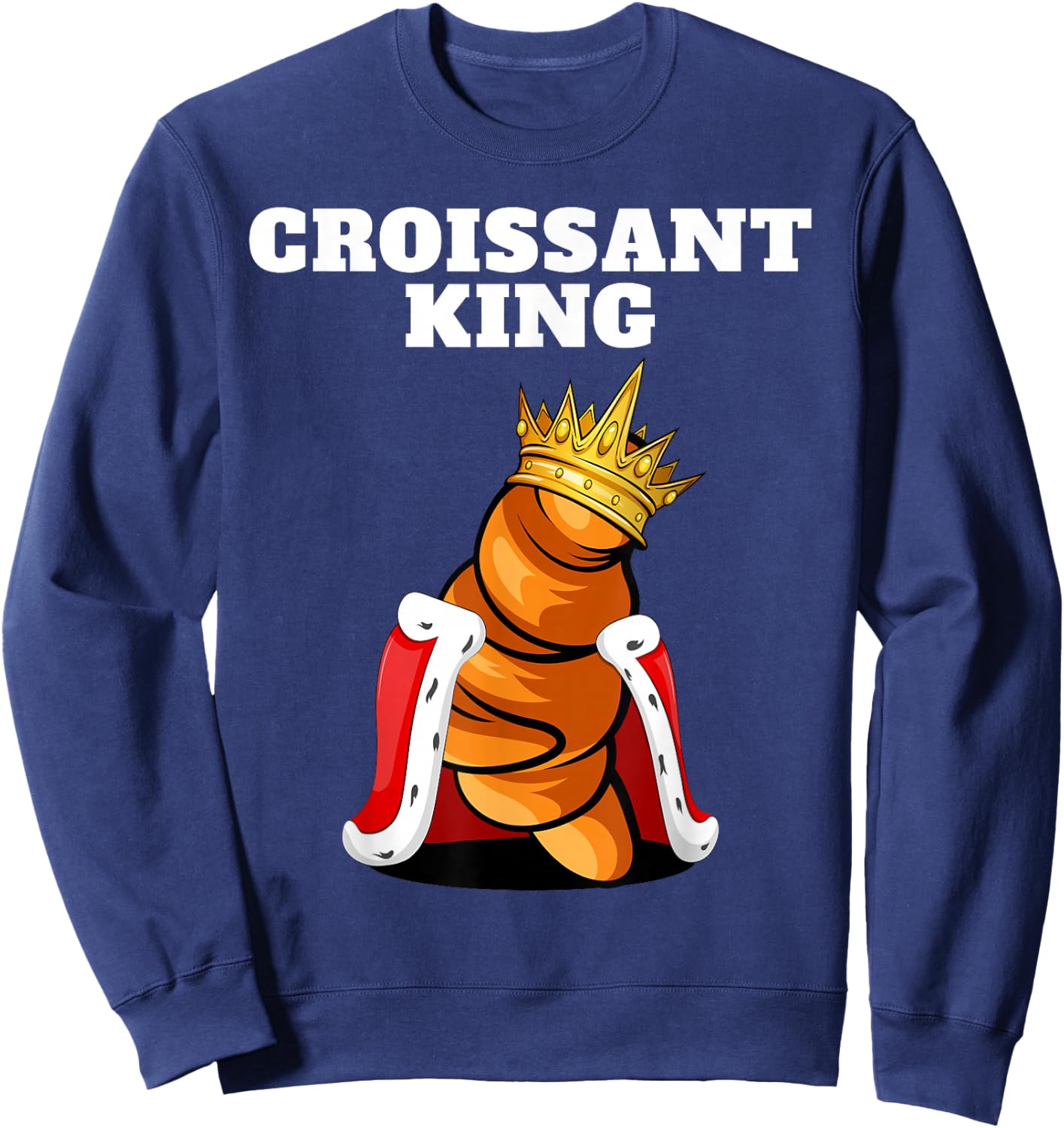 Croissant King | Croissant Lover Shirt French Croissant Sweatshirt - Sweatshirt | Navy