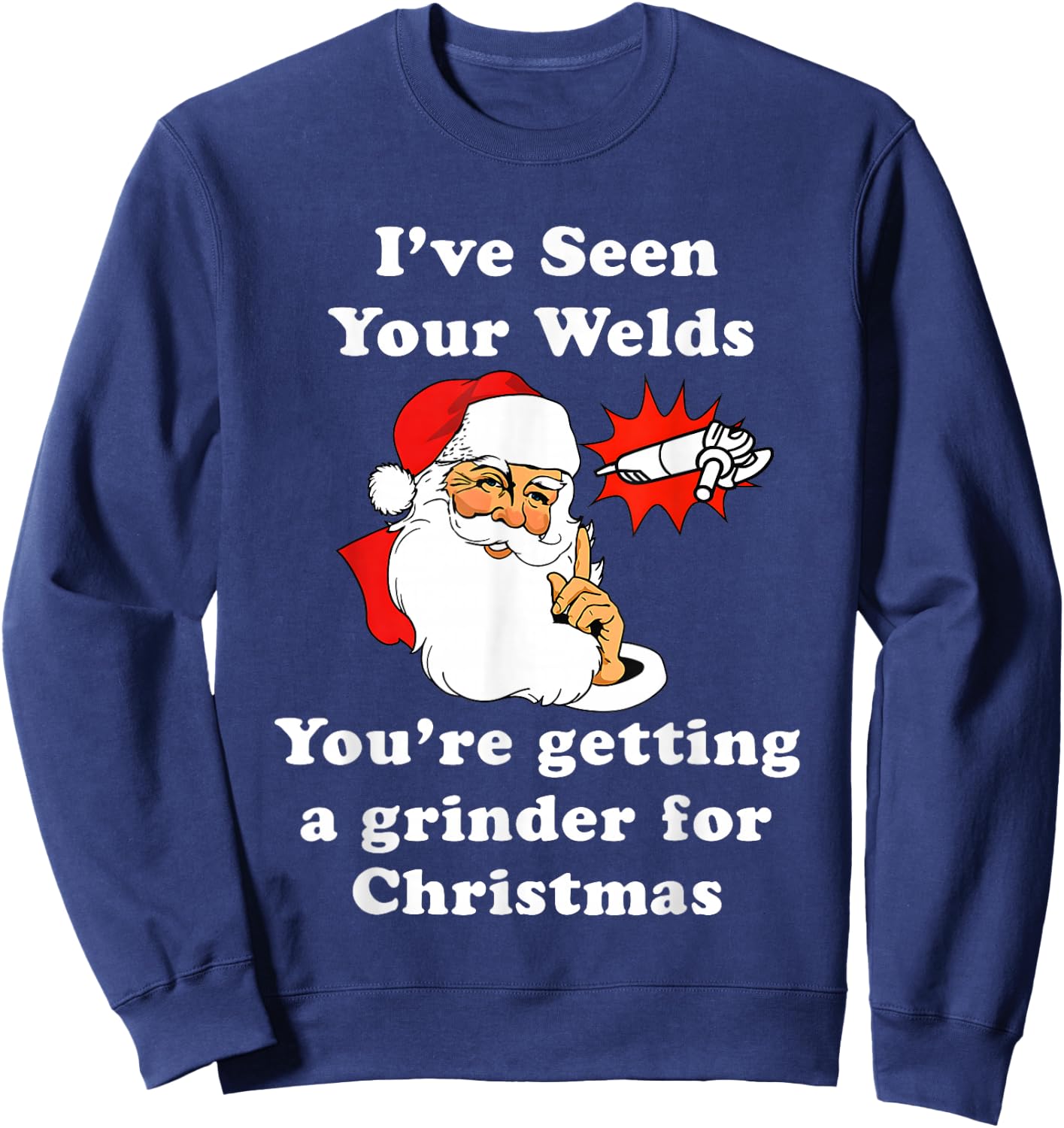I Have Seen Your Welds You are Getting A Grinder Sweatshirt - Sweatshirt | Navy