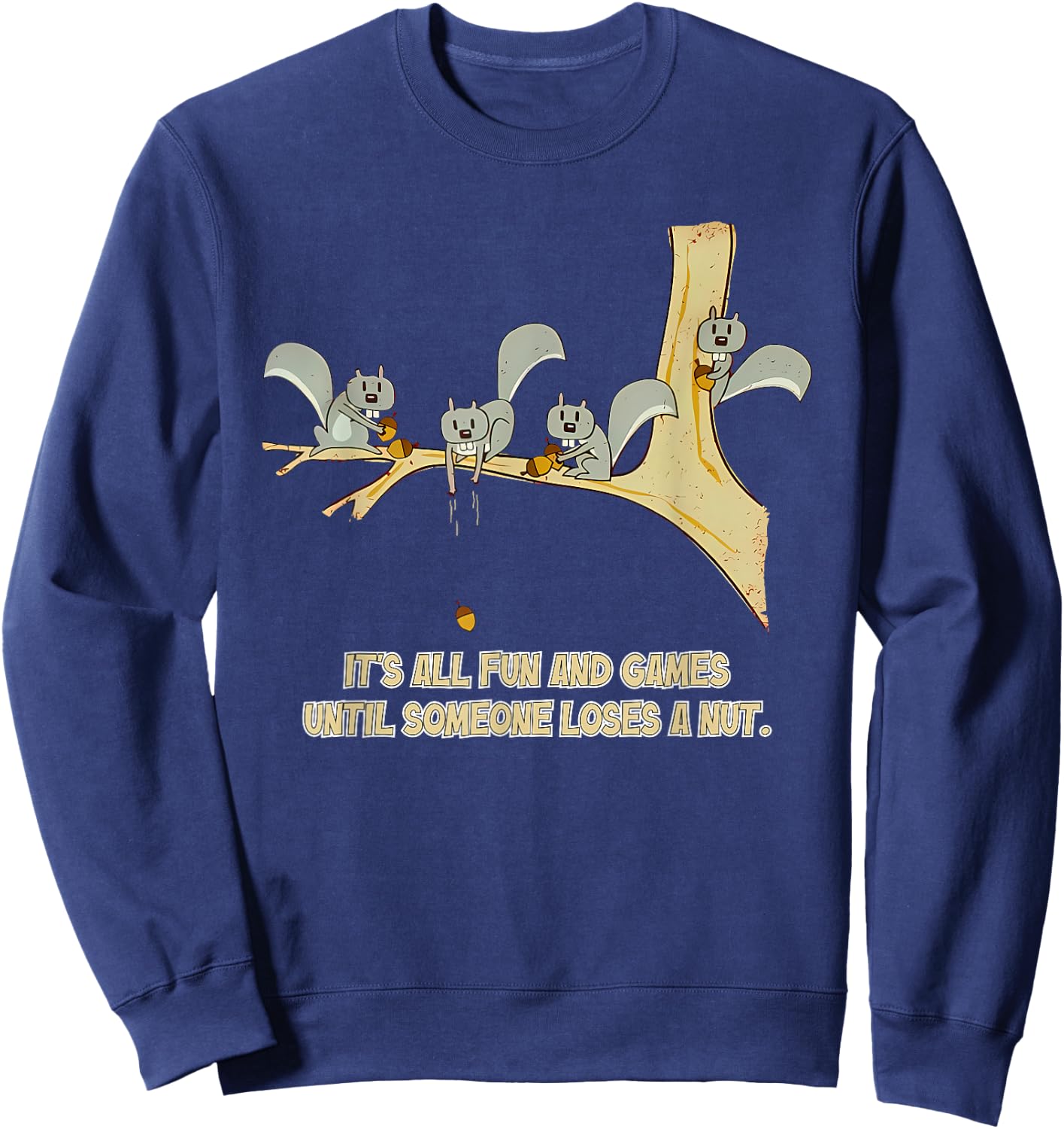 It's All Fun And Games Until Someone Loses A Nut. Apparel Sweatshirt - Sweatshirt | Navy