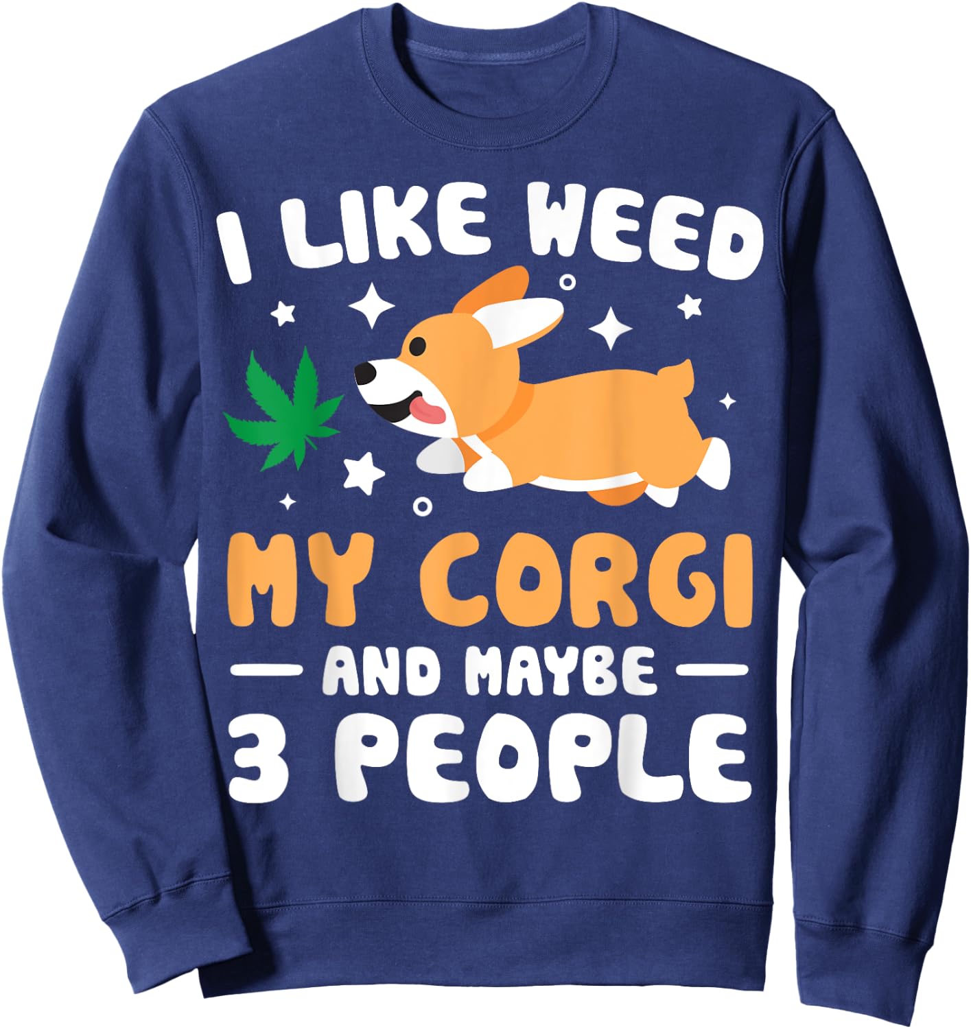 I Like Weed My Corgi Maybe 3 People 420 Cannabis Stoner Gift Sweatshirt - Sweatshirt | Navy