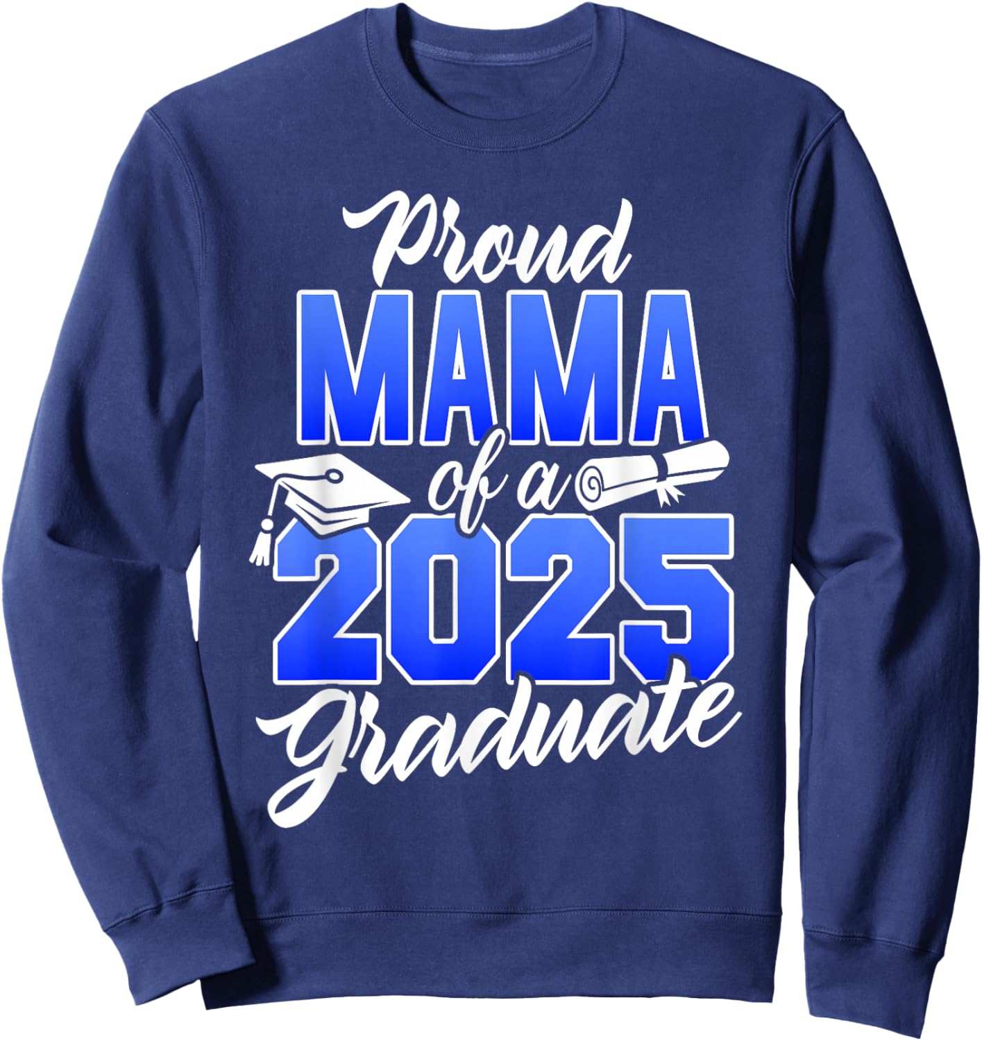 Proud Mama Of A 2025 Graduate Class of 2025 Graduation Sweatshirt - Sweatshirt | Navy