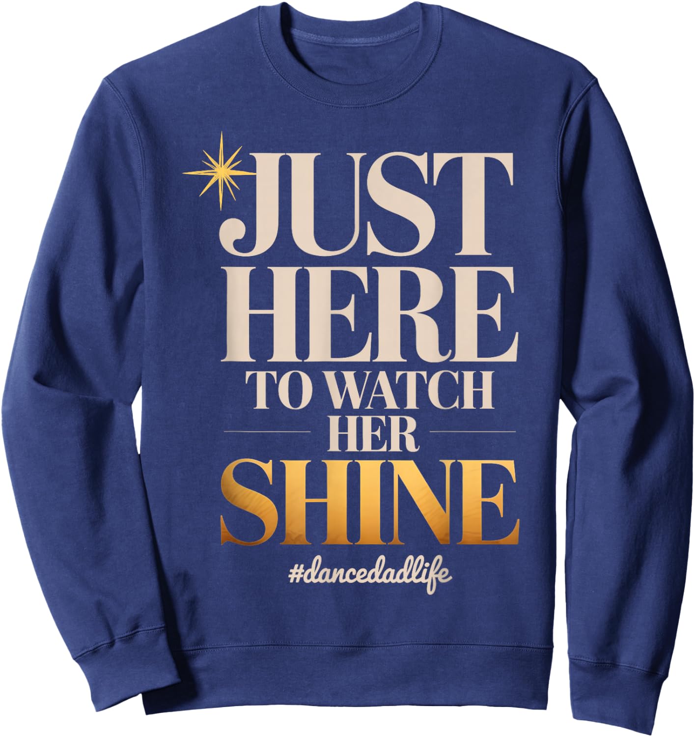 Just Here to Watch Her Shine Proud Dance Parent Quote Sweatshirt - Sweatshirt | Navy