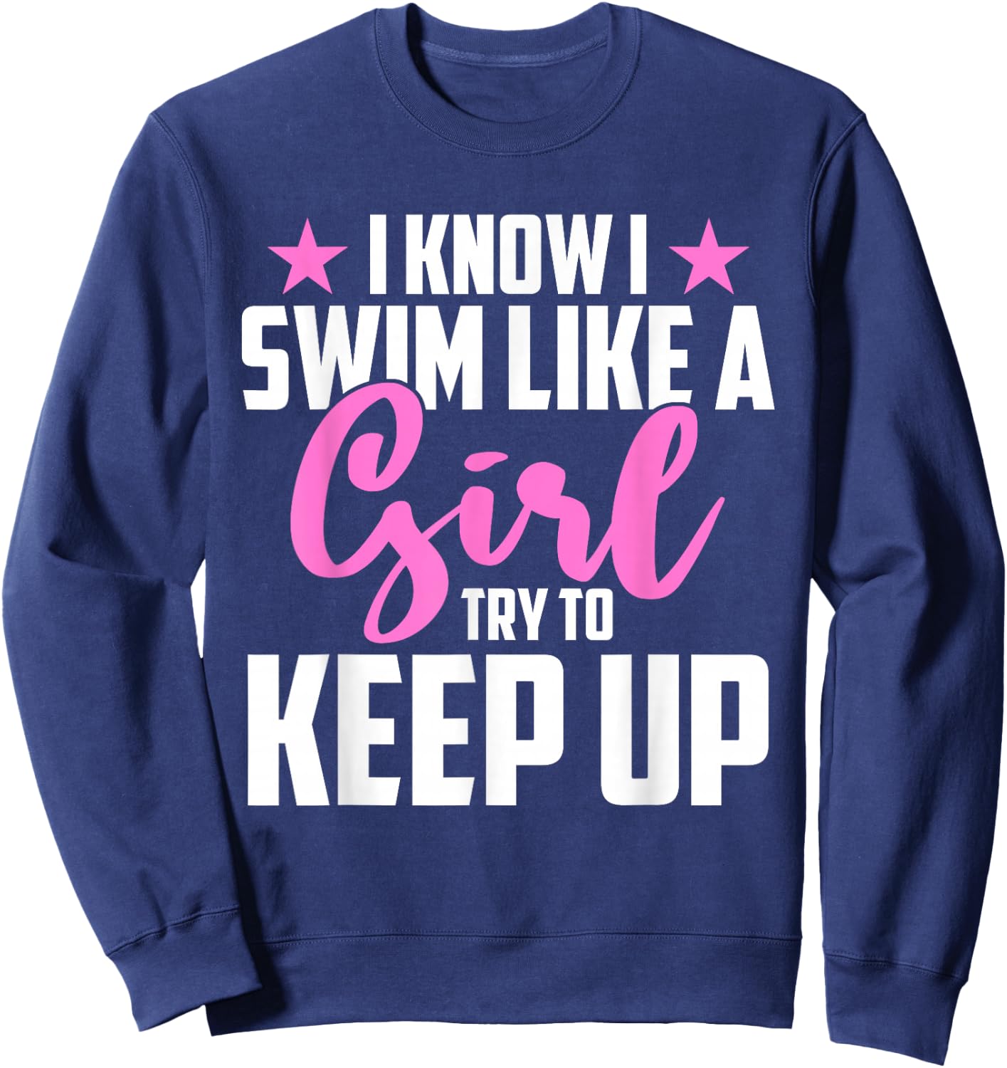 I Know I Swim Like A Girl Try To Keep Up Sweatshirt - Sweatshirt | Navy