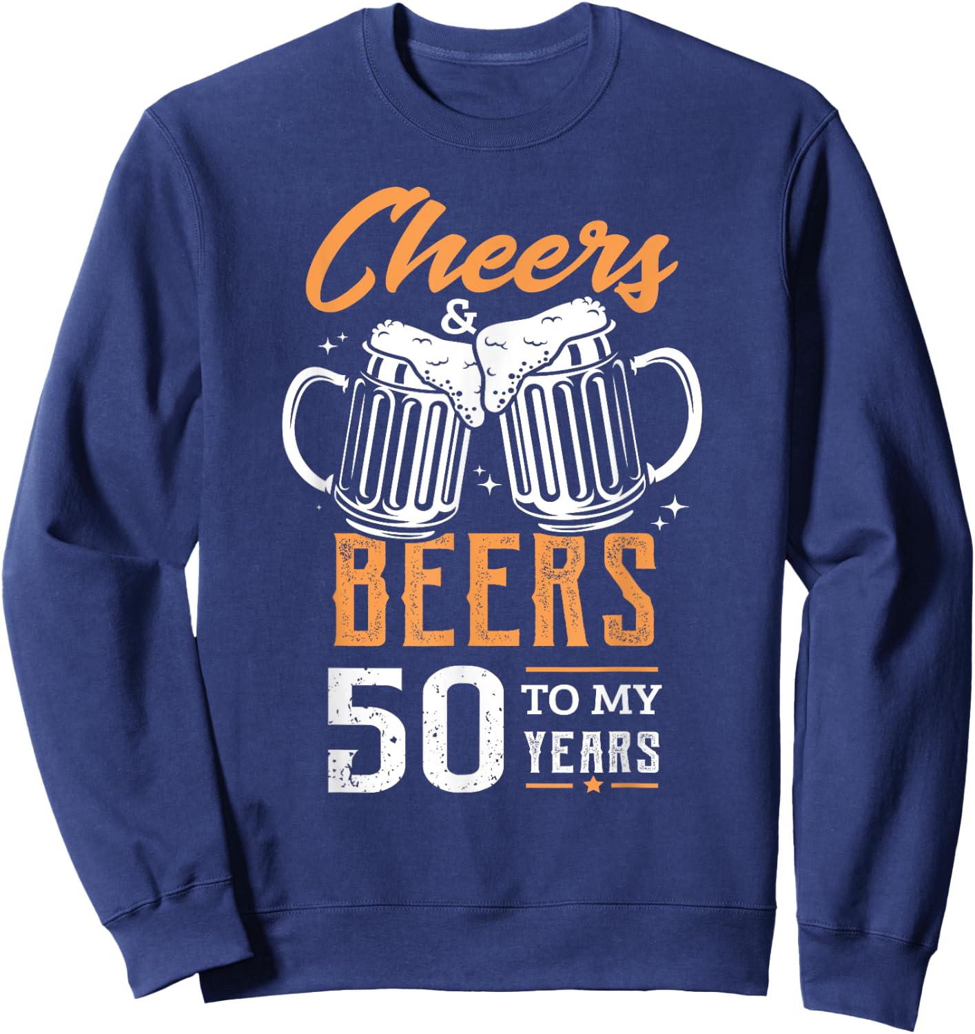 Cheers and Beers to my 50 Years 50th Funny 50 Birthday Sweatshirt - Sweatshirt | Navy