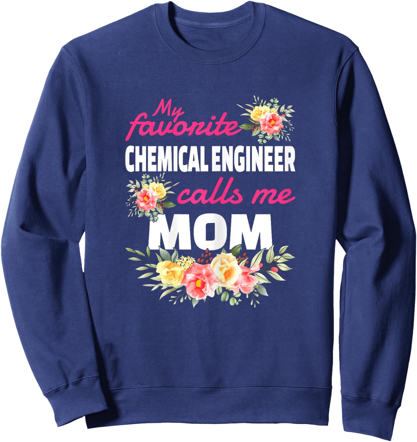 My Favorite Chemical Engineer Calls Me Mom Sweatshirt - Sweatshirt | Navy