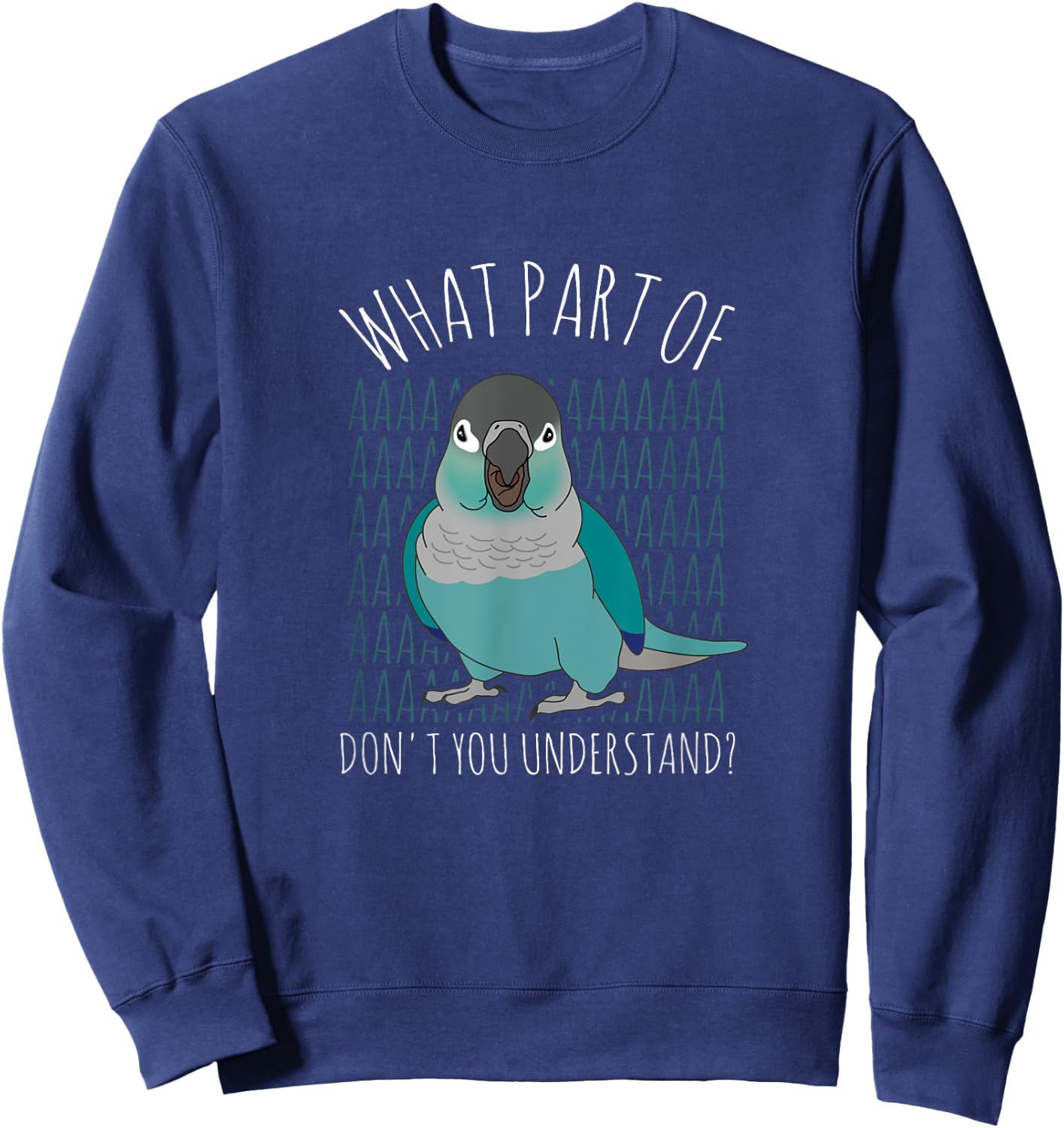 What Part of AAAAA Don't you understand Turquoise Conure Sweatshirt - Sweatshirt | Navy