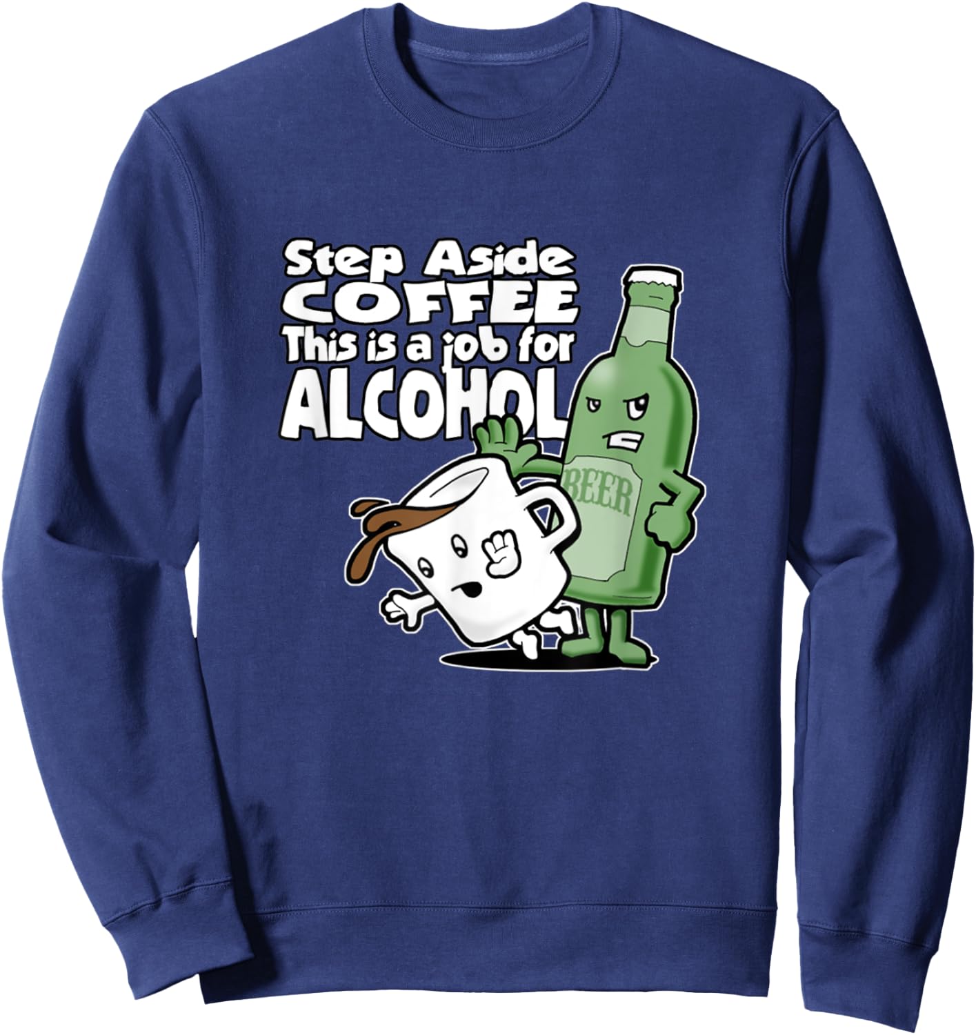 Step Aside Coffee This Is A Job For Alcohol Sweatshirt - Sweatshirt | Navy