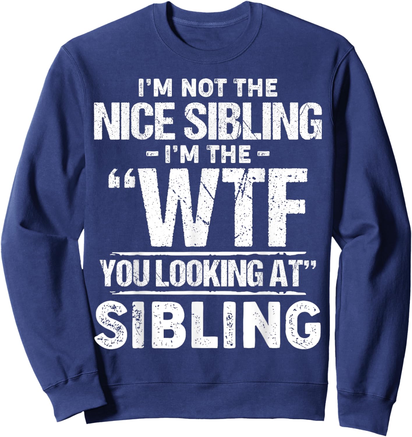 I'm Not The Nice Sibling I'm The Wtf You Looking At Sibling Sweatshirt - Sweatshirt | Navy