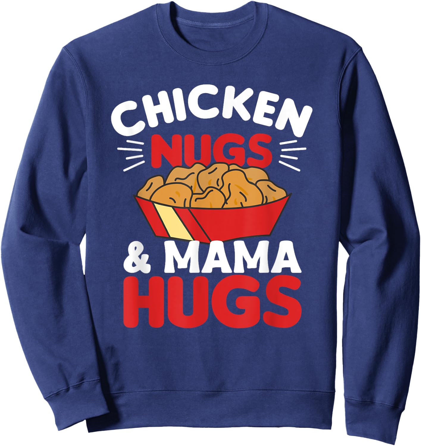Chicken Nugs And Mama Hugs Funny Food Nuggets Sweatshirt - Sweatshirt | Navy